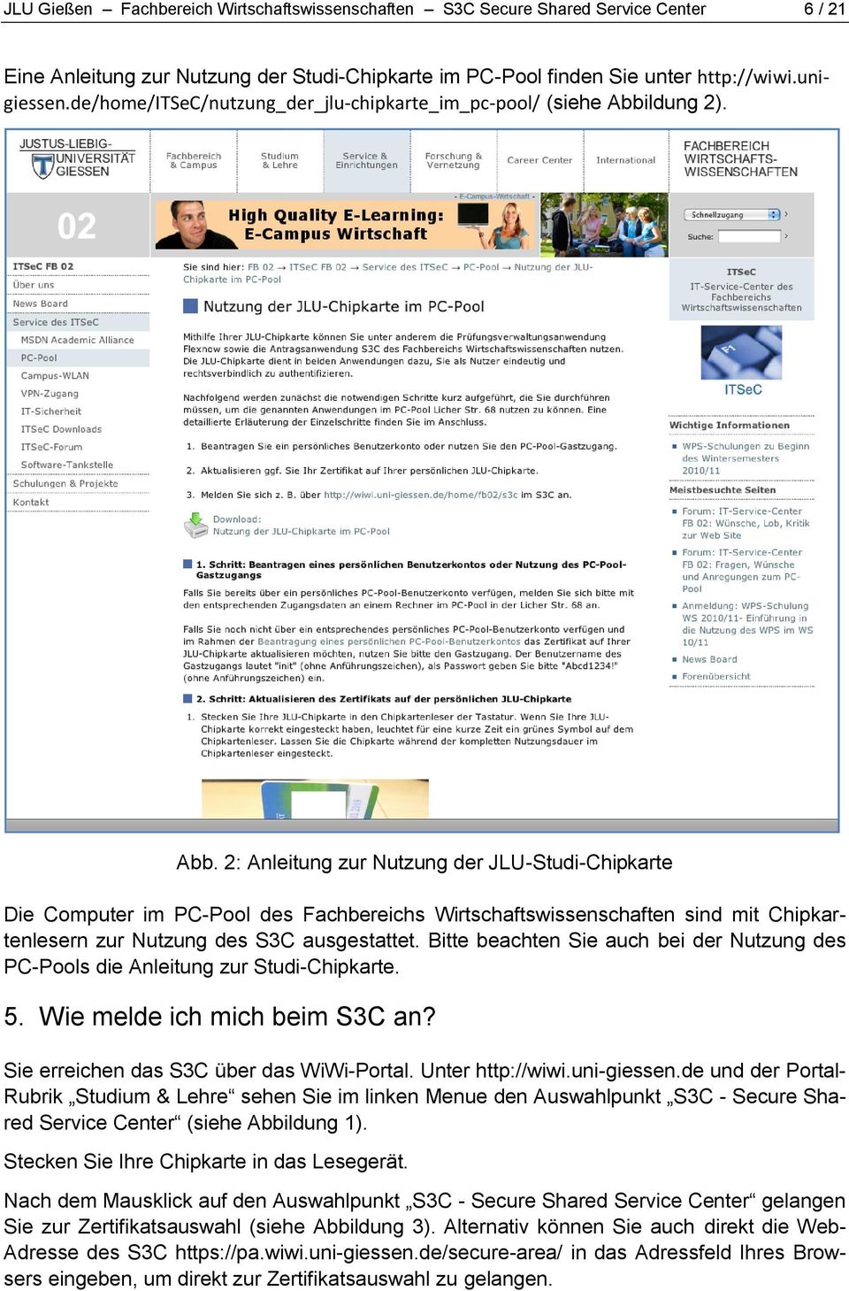 ldung 2). Abb. 2: Anleitung zur Nutzung der JLU-Studi-Chipkarte Die Computer im PC-Pool des Fachbereichs Wirtschaftswissenschaften sind mit Chipkartenlesern zur Nutzung des S3C ausgestattet.