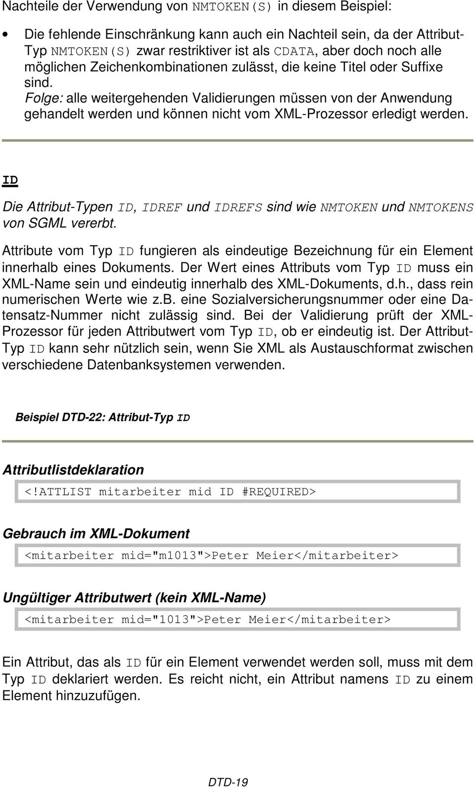 Folge: alle weitergehenden Validierungen müssen von der Anwendung gehandelt werden und können nicht vom XML-Prozessor erledigt werden.