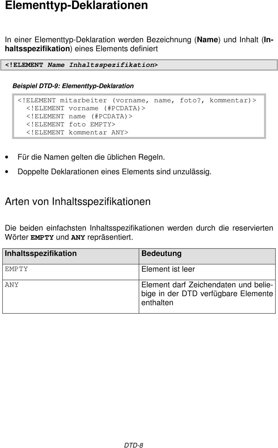 ELEMENT foto EMPTY> <!ELEMENT kommentar ANY> Für die Namen gelten die üblichen Regeln. Doppelte Deklarationen eines Elements sind unzulässig.