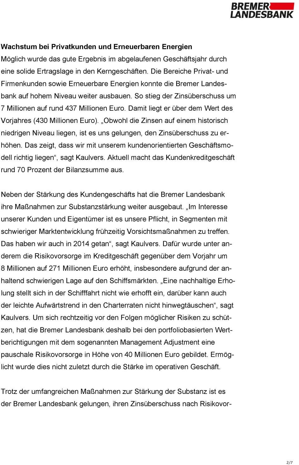 Damit liegt er über dem Wert des Vorjahres (430 Millionen Euro). Obwohl die Zinsen auf einem historisch niedrigen Niveau liegen, ist es uns gelungen, den Zinsüberschuss zu erhöhen.