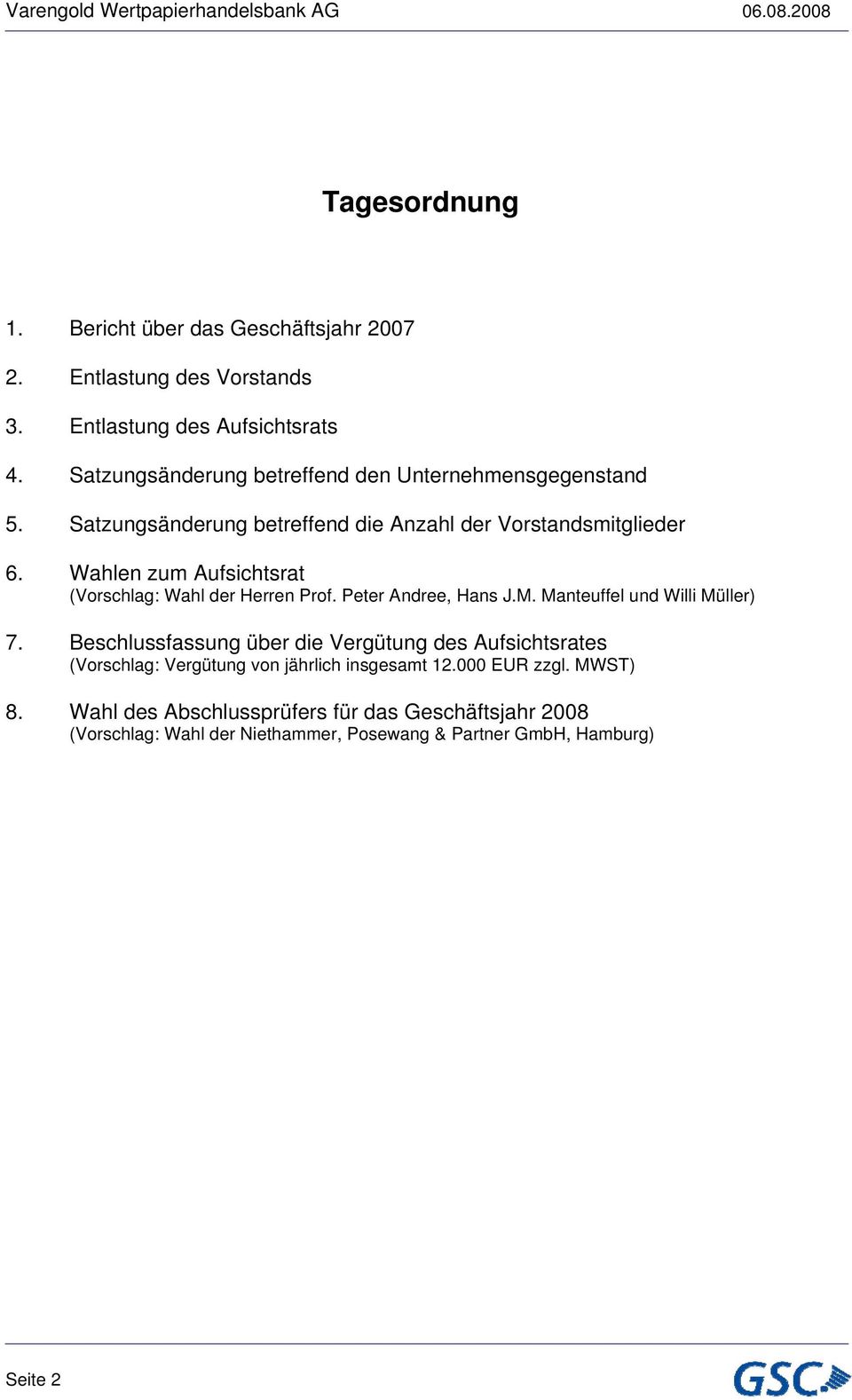 Wahlen zum Aufsichtsrat (Vorschlag: Wahl der Herren Prof. Peter Andree, Hans J.M. Manteuffel und Willi Müller) 7.
