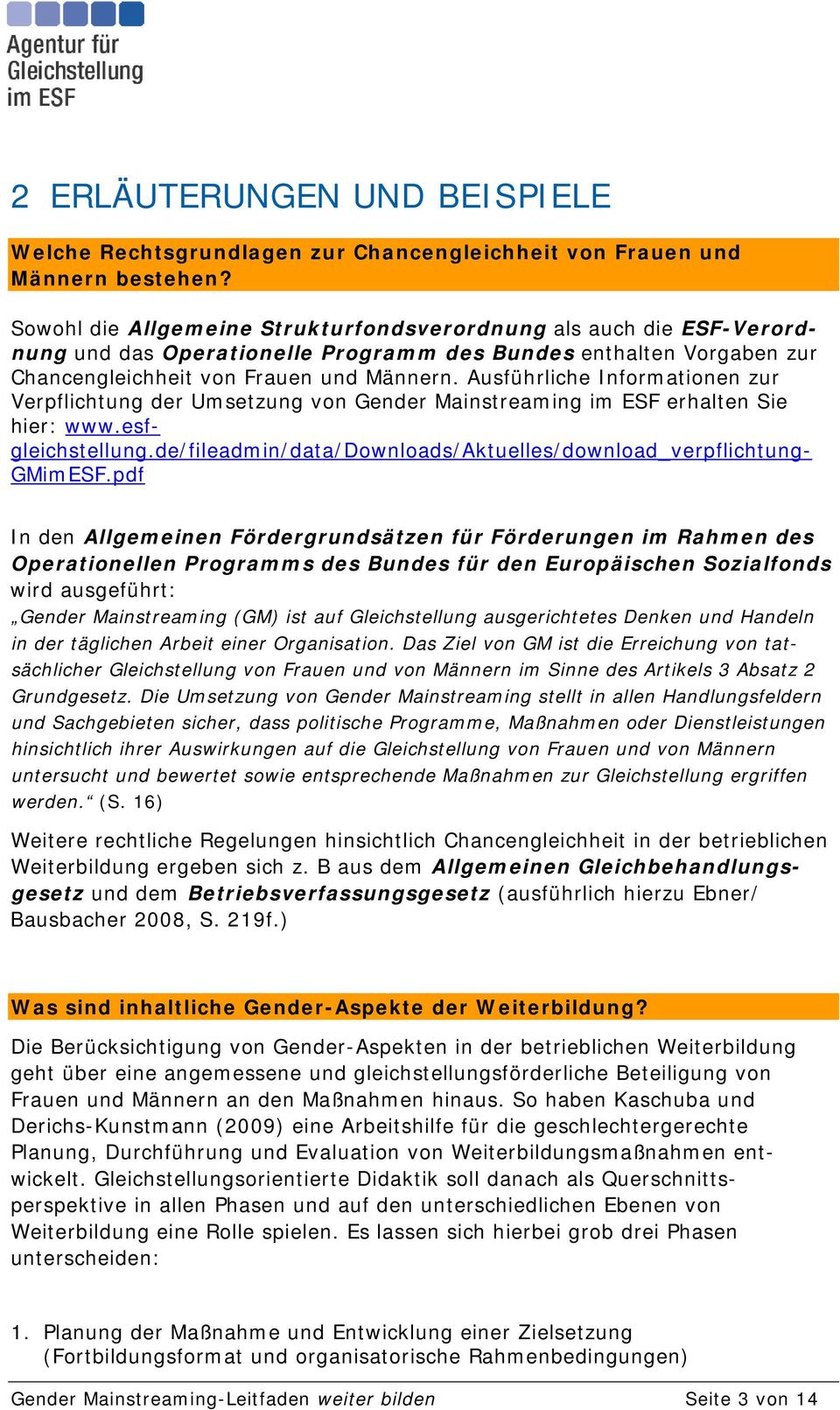 Ausführliche Informationen zur Verpflichtung der Umsetzung von Gender Mainstreaming im ESF erhalten Sie hier: www.esf- gleichstellung.