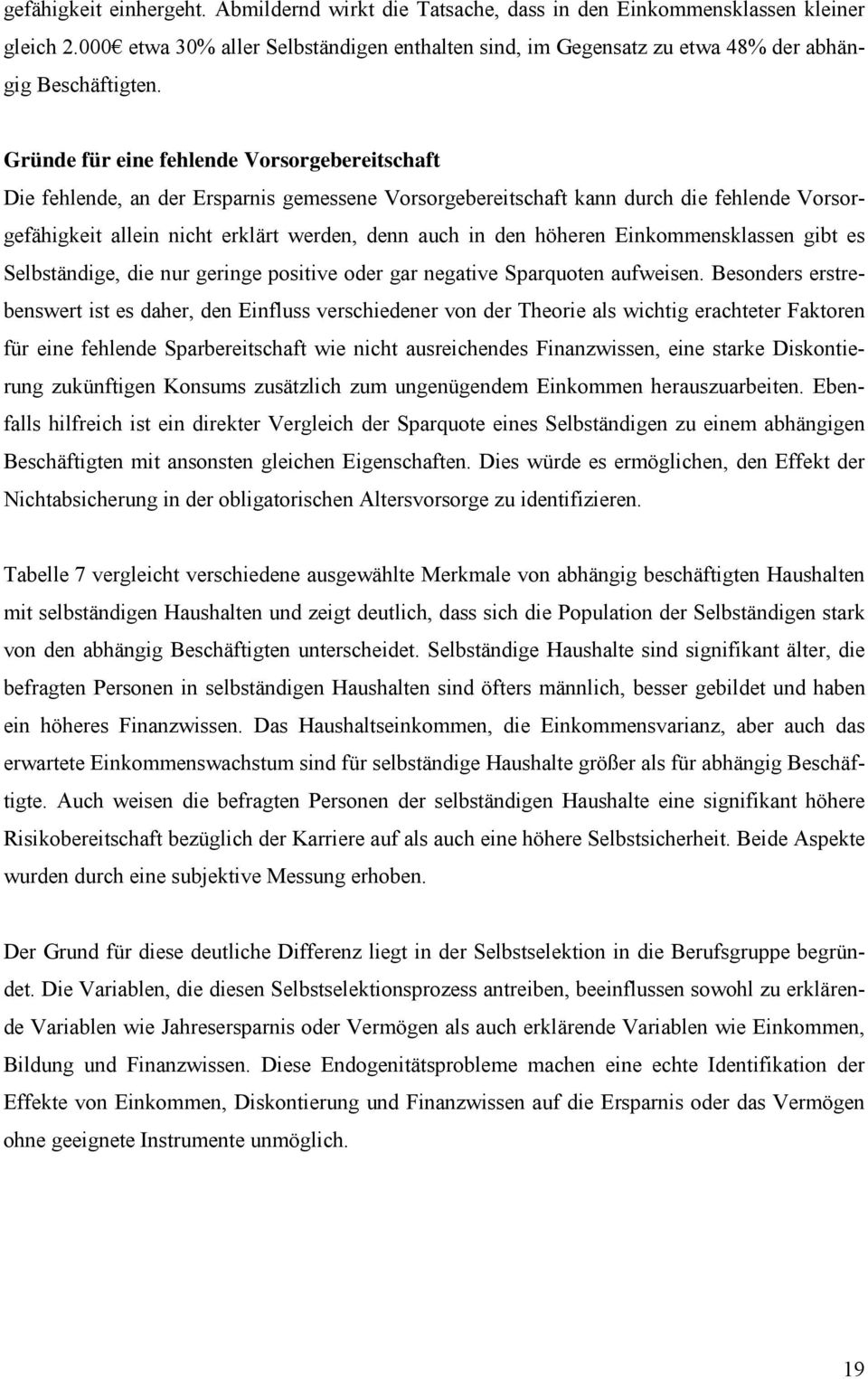 Gründe für eine fehlende Vorsorgebereitschaft Die fehlende, an der Ersparnis gemessene Vorsorgebereitschaft kann durch die fehlende Vorsorgefähigkeit allein nicht erklärt werden, denn auch in den