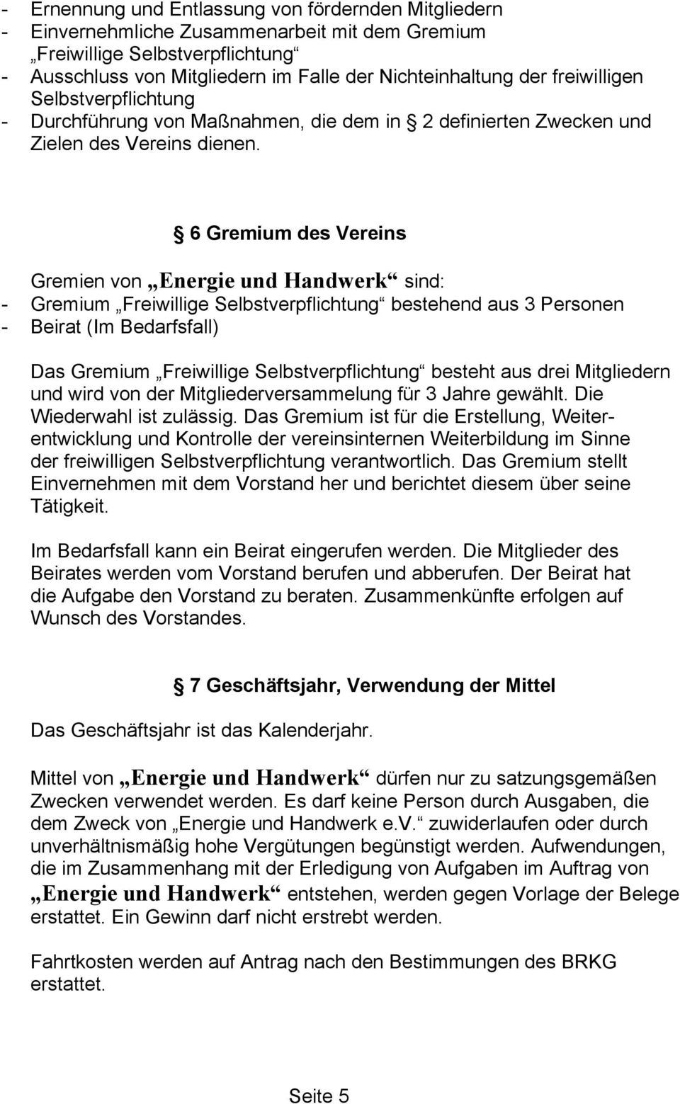 6 Gremium des Vereins Gremien von Energie und Handwerk sind: - Gremium Freiwillige Selbstverpflichtung bestehend aus 3 Personen - Beirat (Im Bedarfsfall) Das Gremium Freiwillige Selbstverpflichtung