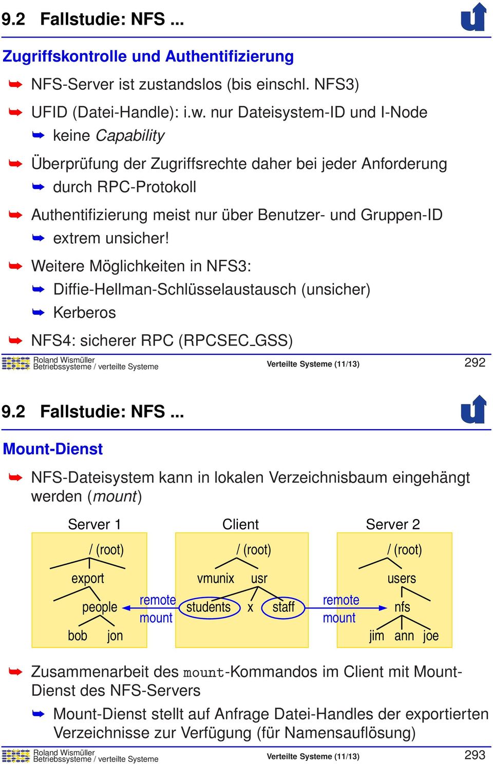 Weitere Möglichkeiten in NFS3: Diffie-Hellman-Schlüsselaustausch (unsicher) Kerberos NFS4: sicherer RPC (RPCSEC GSS) Betriebssysteme / verteilte Systeme Verteilte Systeme (11/13) 292 9.