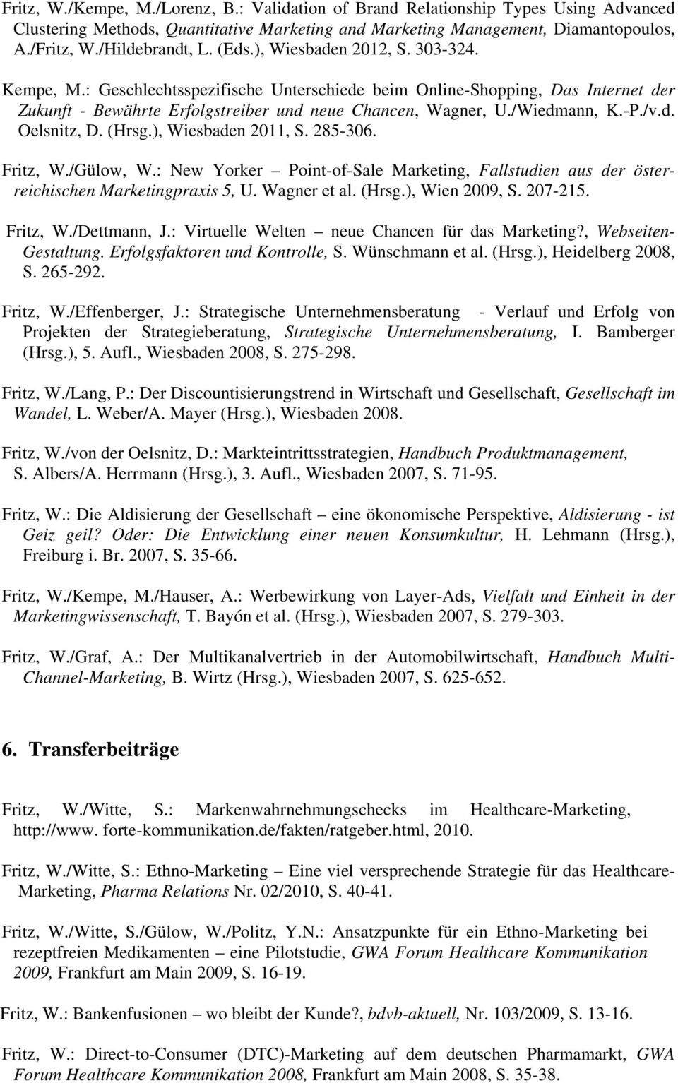 /v.d. Oelsnitz, D. (Hrsg.), Wiesbaden 2011, S. 285-306. Fritz, W./Gülow, W.: New Yorker Point-of-Sale Marketing, Fallstudien aus der österreichischen Marketingpraxis 5, U. Wagner et al. (Hrsg.), Wien 2009, S.