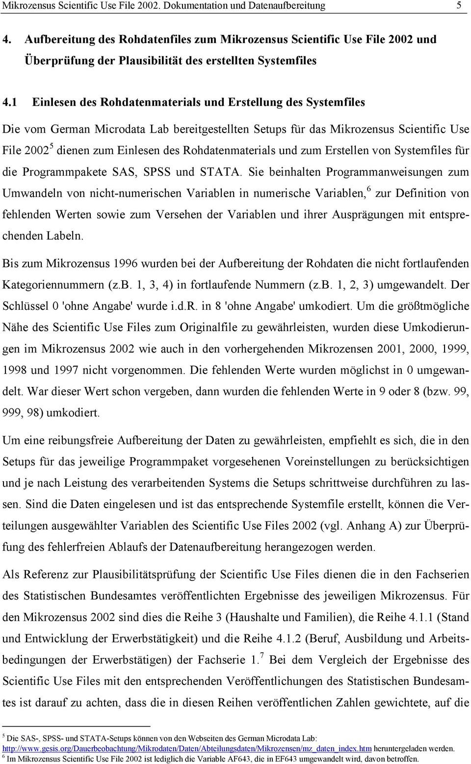 1 Einlesen des Rohdatenmaterials und Erstellung des Systemfiles Die vom German Microdata Lab bereitgestellten Setups für das Mikrozensus Scientific Use File 2002 5 dienen zum Einlesen des