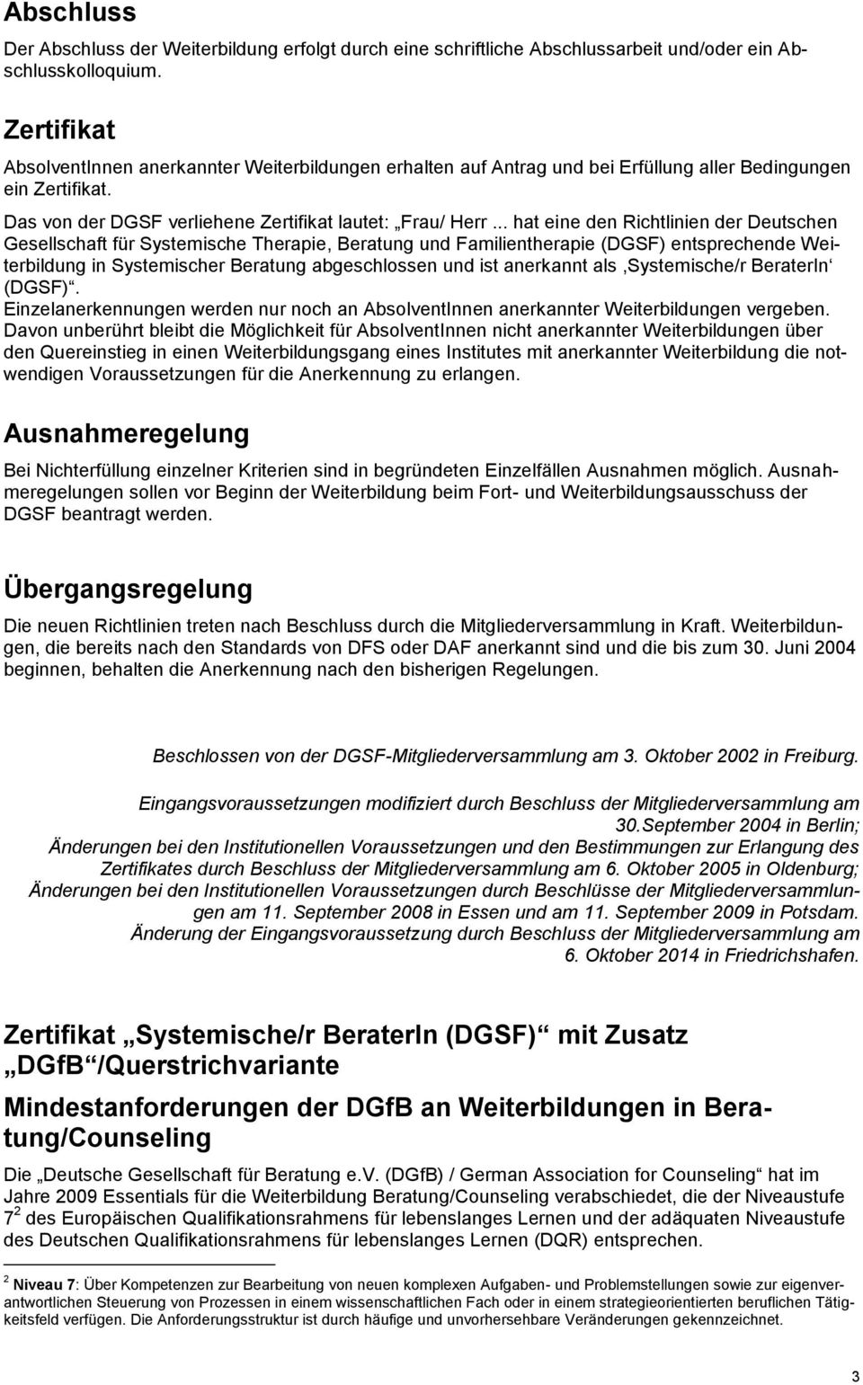 .. hat eine den Richtlinien der Deutschen Gesellschaft für Systemische Therapie, Beratung und Familientherapie (DGSF) entsprechende Weiterbildung in Systemischer Beratung abgeschlossen und ist