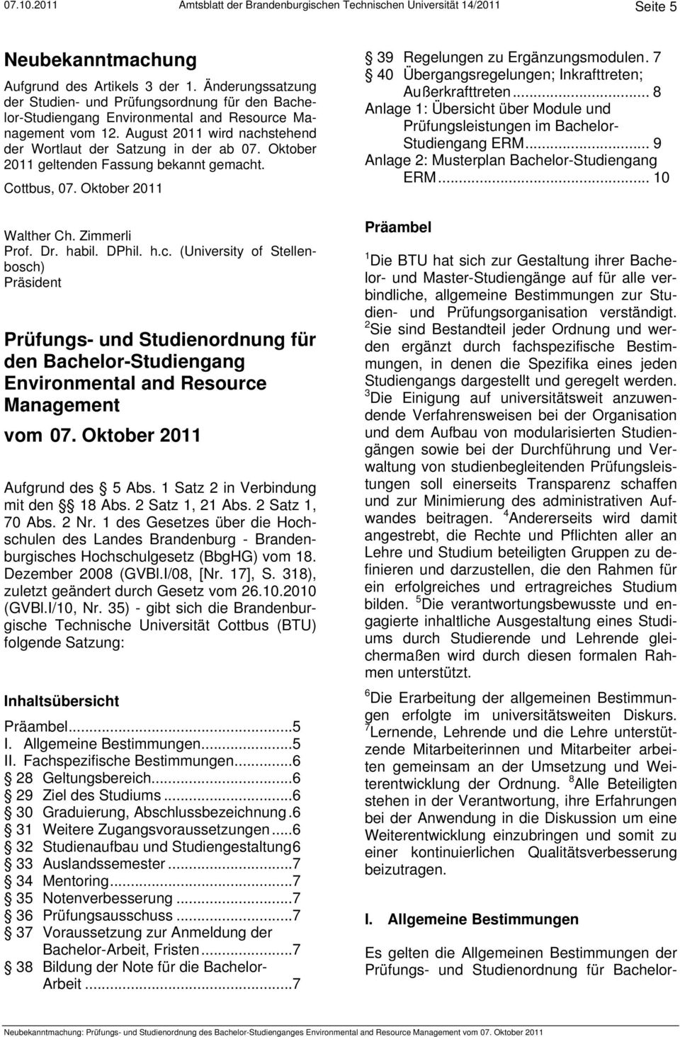 Oktober 2011 geltenden Fassung bekannt gemacht. Cottbus, 07. Oktober 2011 Walther Ch. Zimmerli rof. Dr. habil. Dhil. h.c. (University of Stellenbosch) räsident rüfungs- und Studienordnung für den Bachelor-Studiengang Environmental and Resource vom 07.