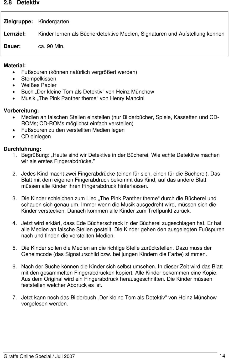 einstellen (nur Bilderbücher, Spiele, Kassetten und CD- ROMs; CD-ROMs möglichst einfach verstellen) Fußspuren zu den verstellten Medien legen CD einlegen Heute sind wir Detektive in der Bücherei.