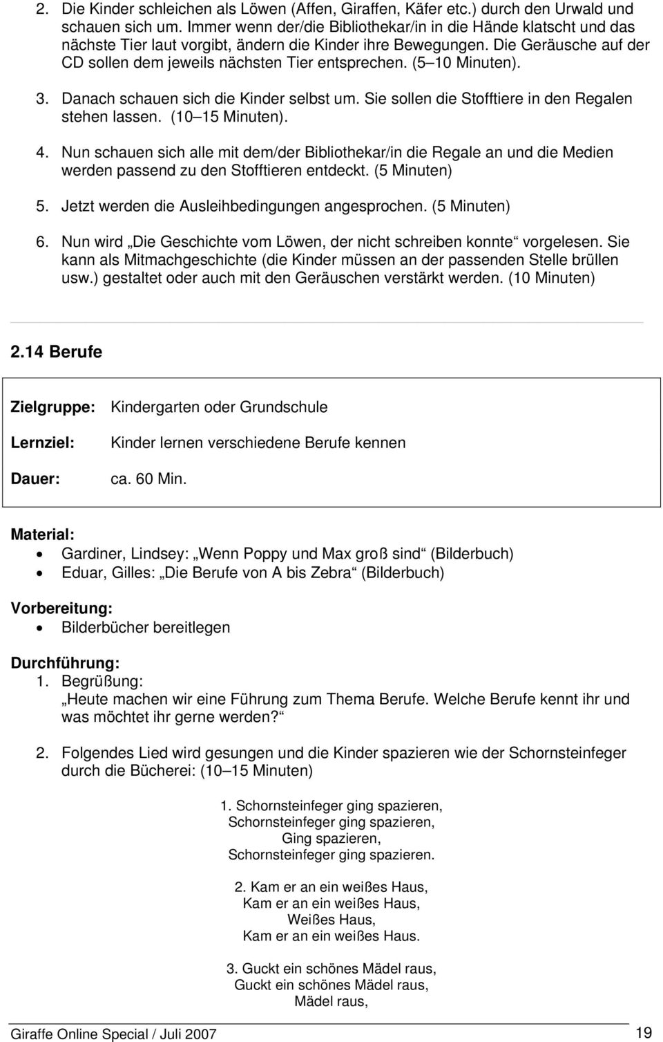 (5 10 Minuten). 3. Danach schauen sich die Kinder selbst um. Sie sollen die Stofftiere in den Regalen stehen lassen. (10 15 Minuten). 4.