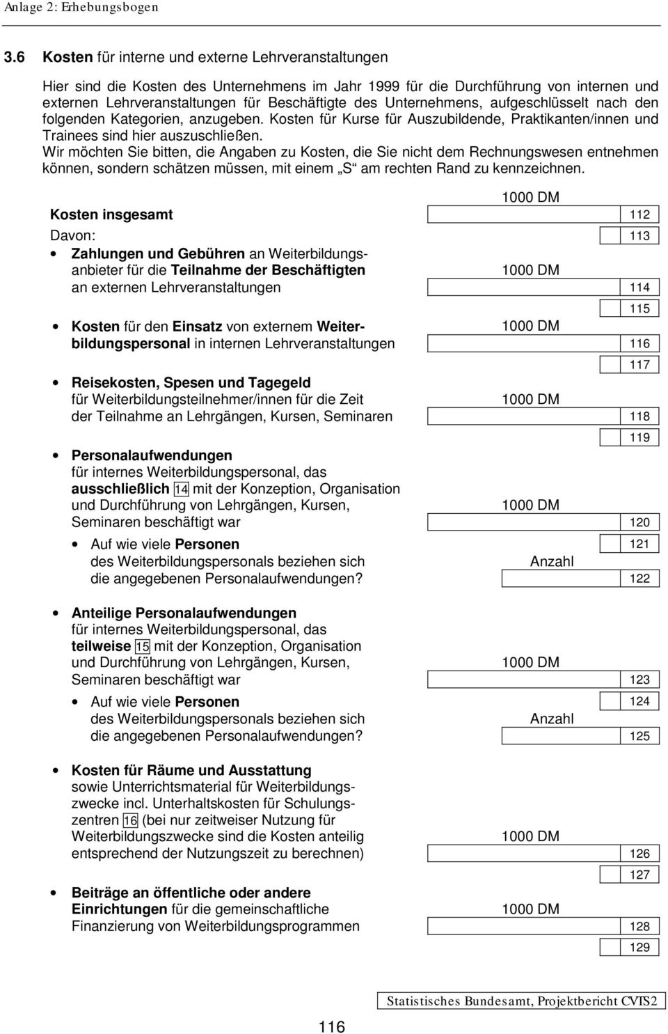 Wir möchten Sie bitten, die Angaben zu Kosten, die Sie nicht dem Rechnungswesen entnehmen können, sondern schätzen müssen, mit einem S am rechten Rand zu kennzeichnen.