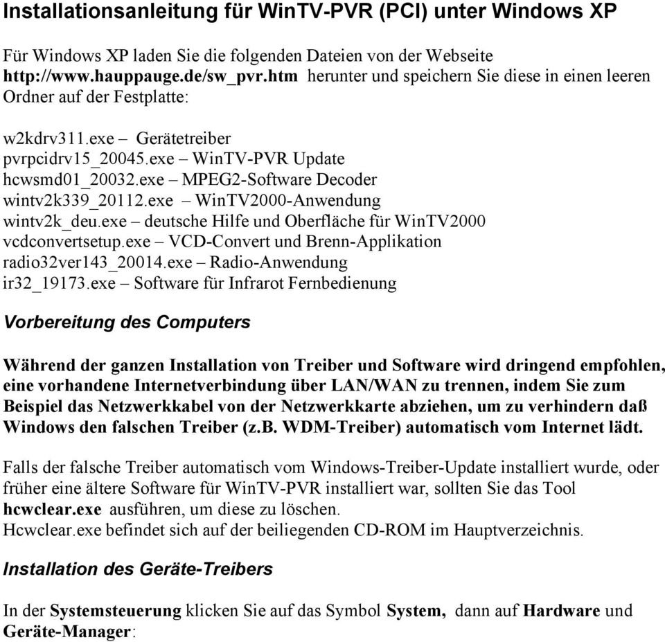 exe MPEG2-Software Decoder wintv2k339_20112.exe WinTV2000-Anwendung wintv2k_deu.exe deutsche Hilfe und Oberfläche für WinTV2000 vcdconvertsetup.