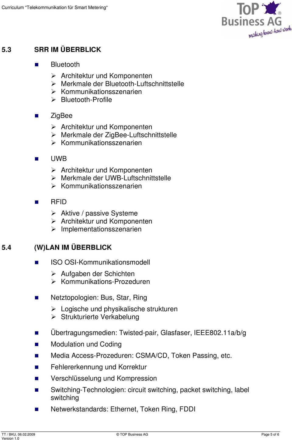 4 (W)LAN IM ÜBERBLICK ISO OSI-Kommunikationsmodell Aufgaben der Schichten Kommunikations-Prozeduren Netztopologien: Bus, Star, Ring Logische und physikalische strukturen Strukturierte Verkabelung