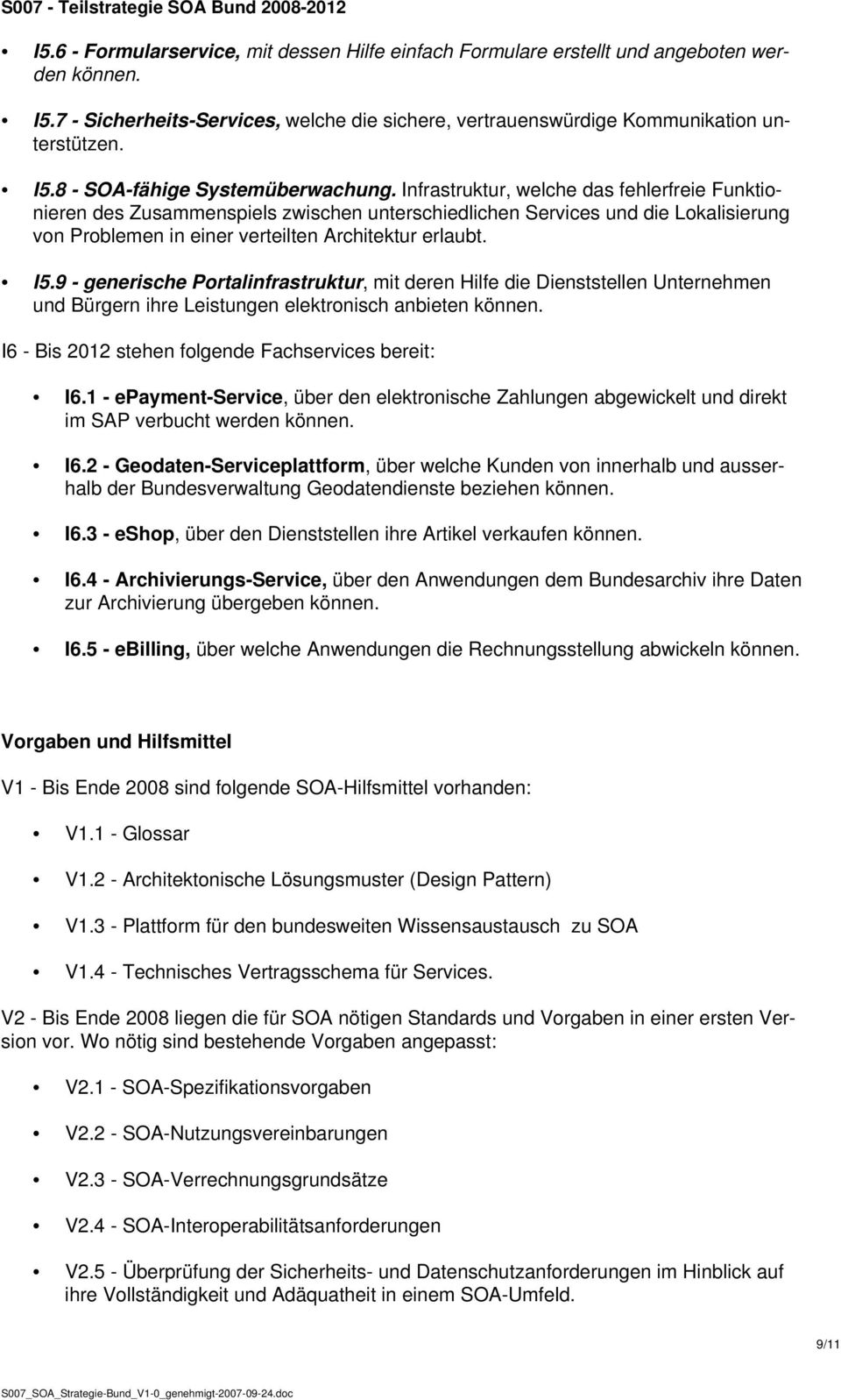 9 - generische Portalinfrastruktur, mit deren Hilfe die Dienststellen Unternehmen und Bürgern ihre Leistungen elektronisch anbieten können. I6 - Bis 2012 stehen folgende Fachservices bereit: I6.