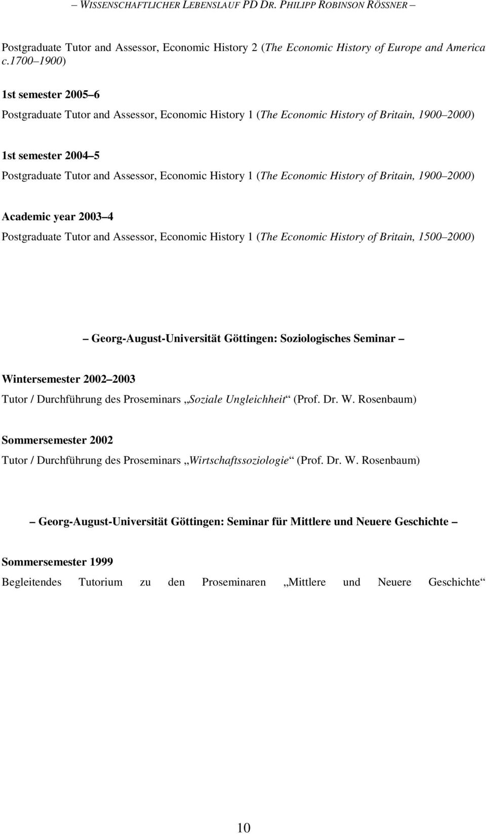 (The Economic History of Britain, 1900 2000) Academic year 2003 4 Postgraduate Tutor and Assessor, Economic History 1 (The Economic History of Britain, 1500 2000) Georg-August-Universität Göttingen:
