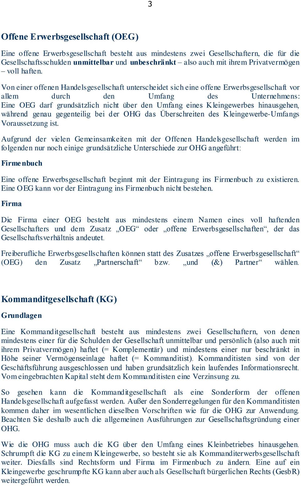 Von einer offenen Handelsgesellschaft unterscheidet sich eine offene Erwerbsgesellschaft vor allem durch den Umfang des Unternehmens: Eine OEG darf grundsätzlich nicht über den Umfang eines