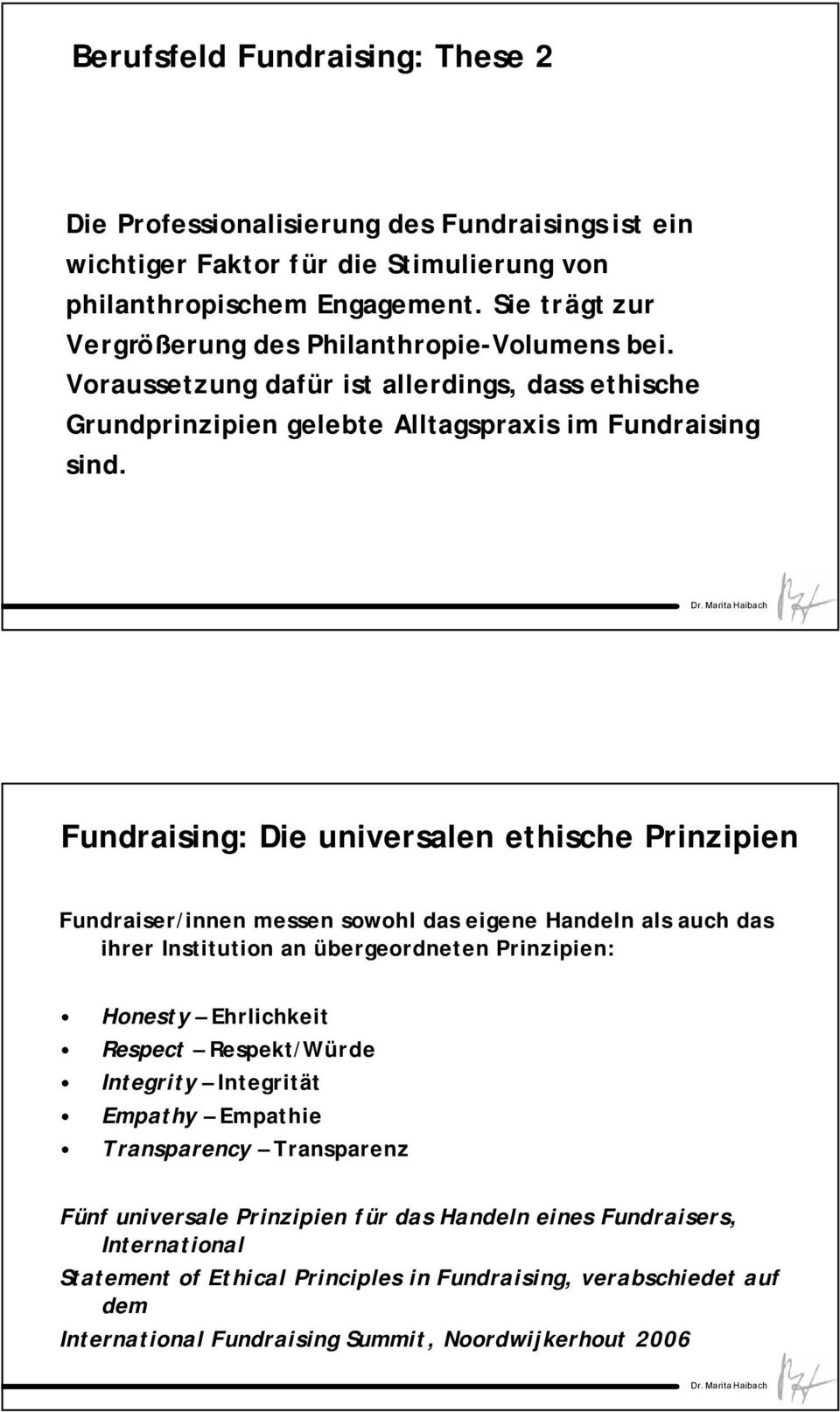 Fundraising: Die universalen ethische Prinzipien Fundraiser/innen messen sowohl das eigene Handeln als auch das ihrer Institution an übergeordneten Prinzipien: Honesty Ehrlichkeit Respect