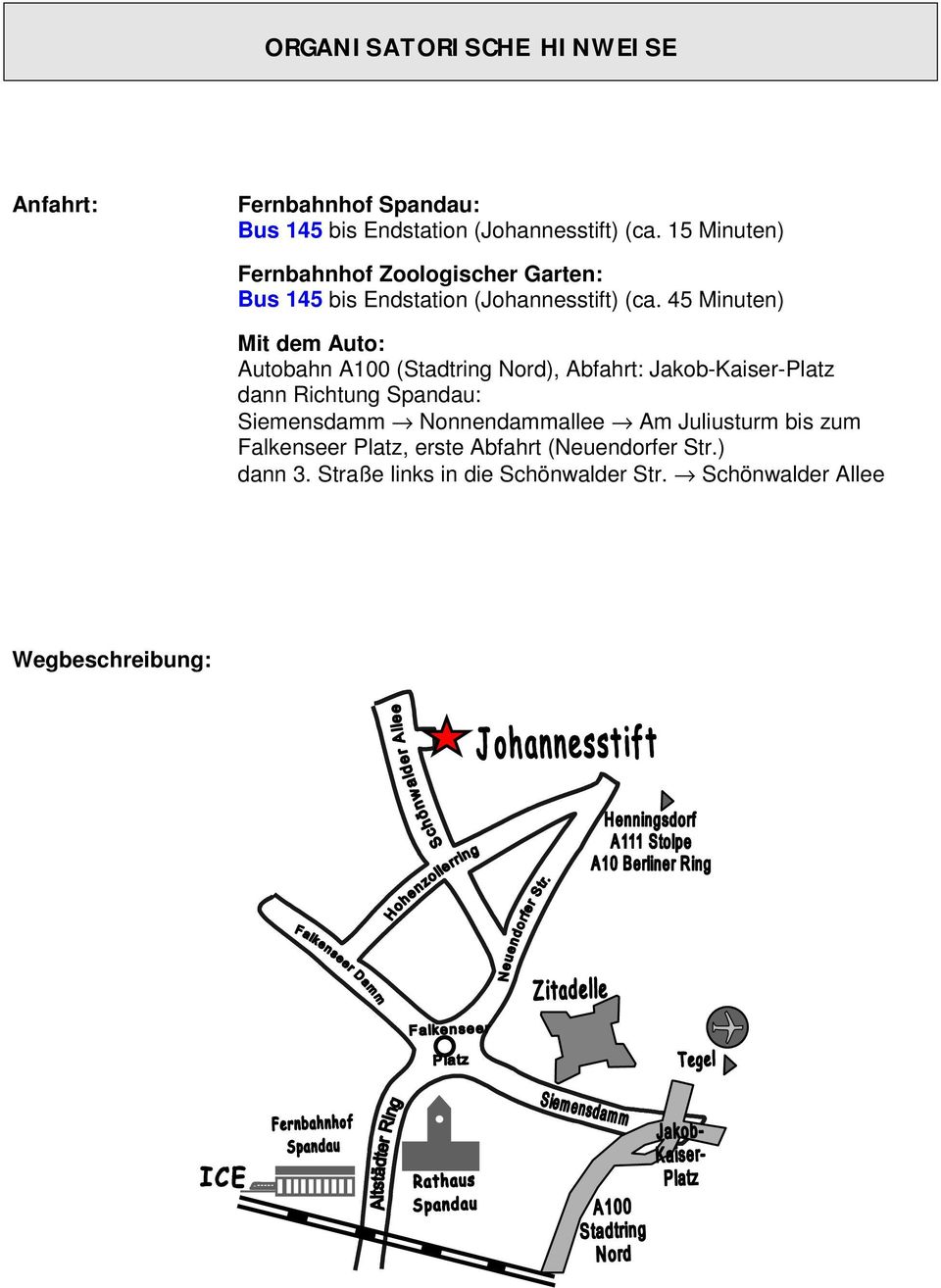 45 Minuten) Mit dem Auto: Autobahn A100 (Stadtring Nord), Abfahrt: Jakob-Kaiser-Platz dann Richtung Spandau: