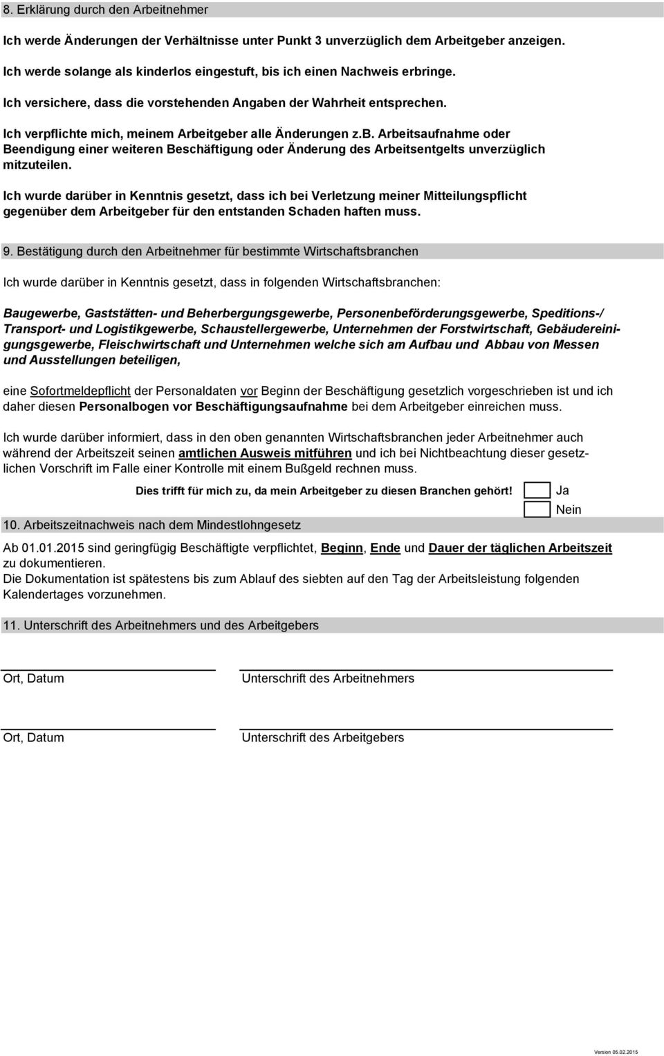 Ich verpflichte mich, meinem Arbeitgeber alle Änderungen z.b. Arbeitsaufnahme oder Beendigung einer weiteren Beschäftigung oder Änderung des Arbeitsentgelts unverzüglich mitzuteilen.