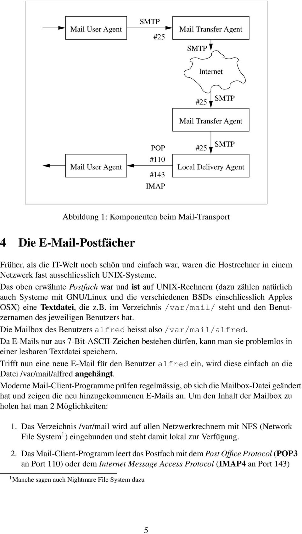 Das oben erwähnte Postfach war und ist auf UNIX-Rechnern (dazu zählen natürlich auch Systeme mit GNU/Linux und die verschiedenen BSDs einschliesslich Apples OSX) eine Textdatei, die z.b. im Verzeichnis /var/mail/ steht und den Benutzernamen des jeweiligen Benutzers hat.