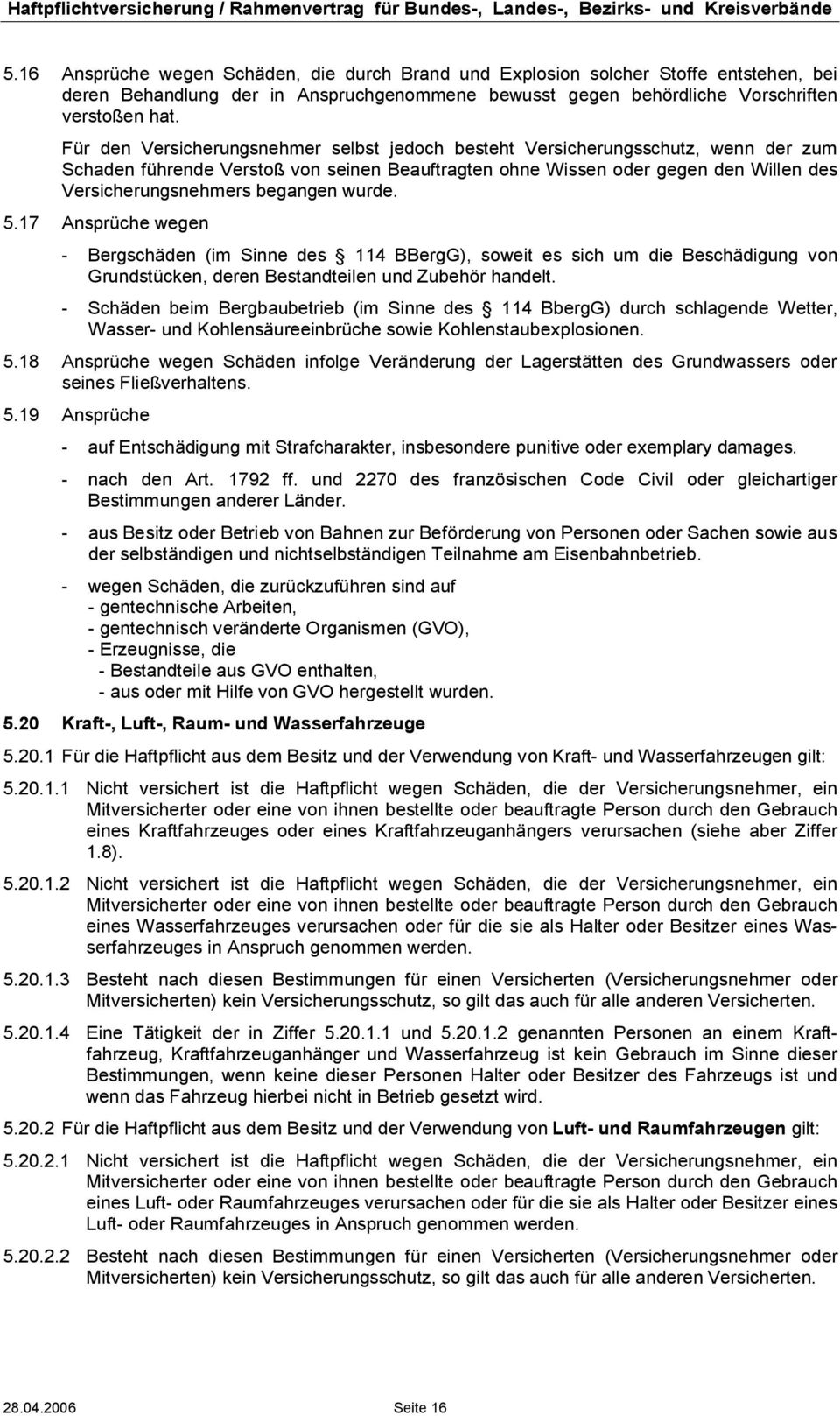 Für den Versicherungsnehmer selbst jedoch besteht Versicherungsschutz, wenn der zum Schaden führende Verstoß von seinen Beauftragten ohne Wissen oder gegen den Willen des Versicherungsnehmers