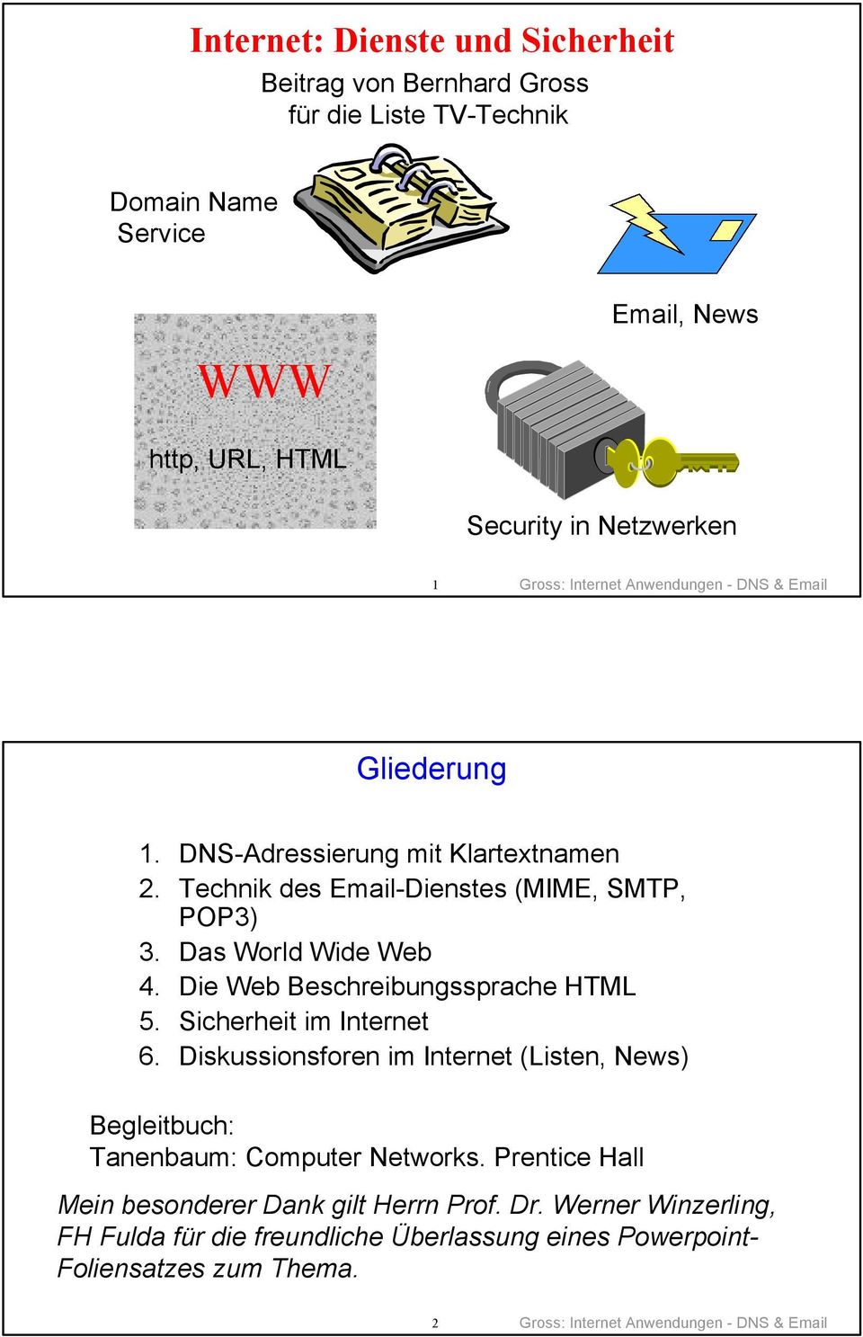 Die Web Beschreibungssprache HTML 5. Sicherheit im Internet 6. Diskussionsforen im Internet (Listen, News) Begleitbuch: Tanenbaum: Computer Networks.