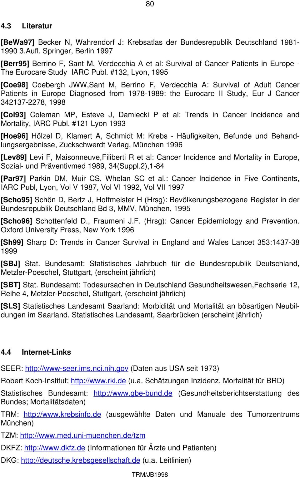 #132, Lyon, 1995 [Coe98] Coebergh JWW,Sant M, Berrino F, Verdecchia A: Survival of Adult Cancer Patients in Europe Diagnosed from 1978-1989: the Eurocare II Study, Eur J Cancer 342137-2278, 1998