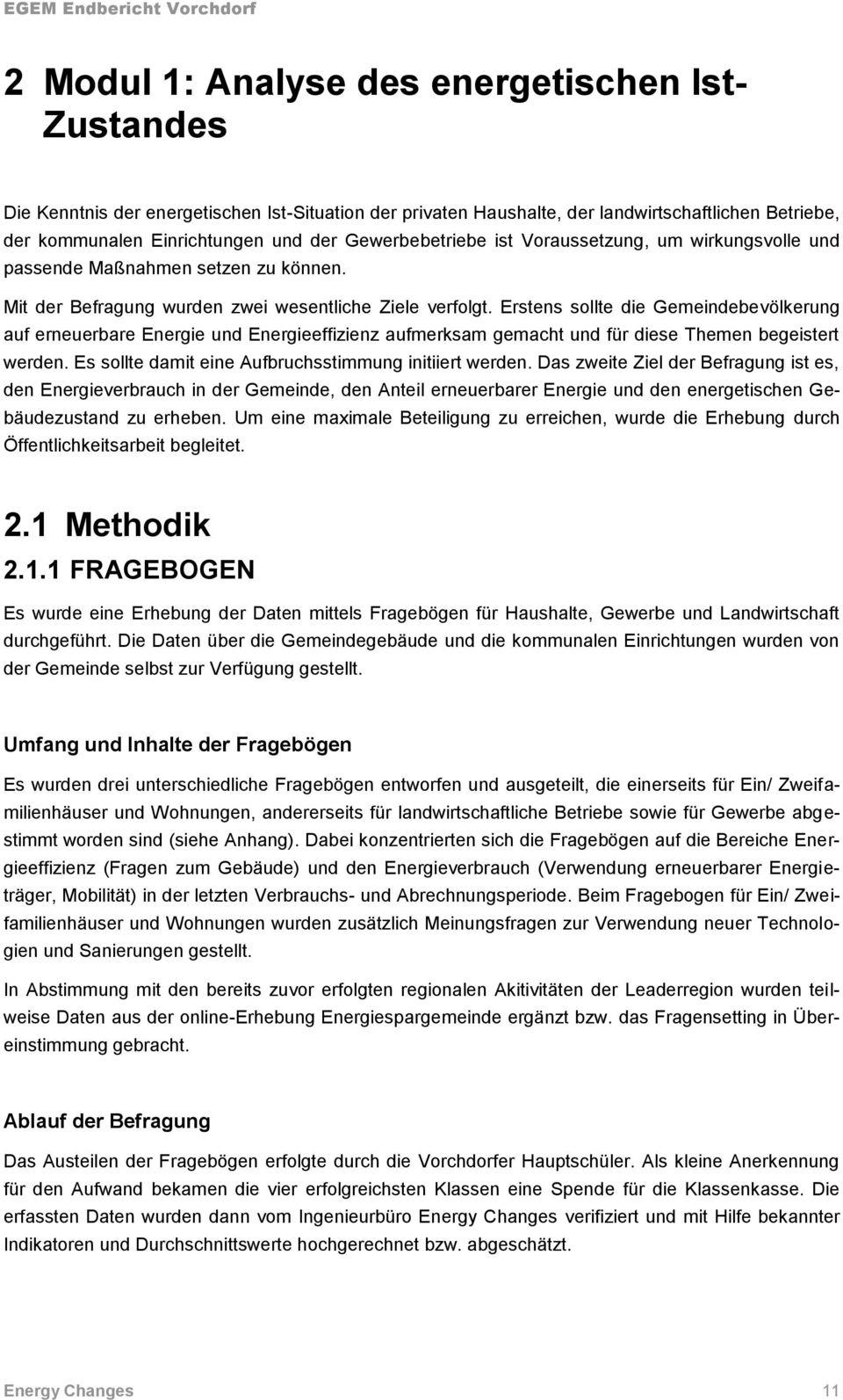 Erstens sollte die Gemeindebevölkerung auf erneuerbare Energie und Energieeffizienz aufmerksam gemacht und für diese Themen begeistert werden. Es sollte damit eine Aufbruchsstimmung initiiert werden.