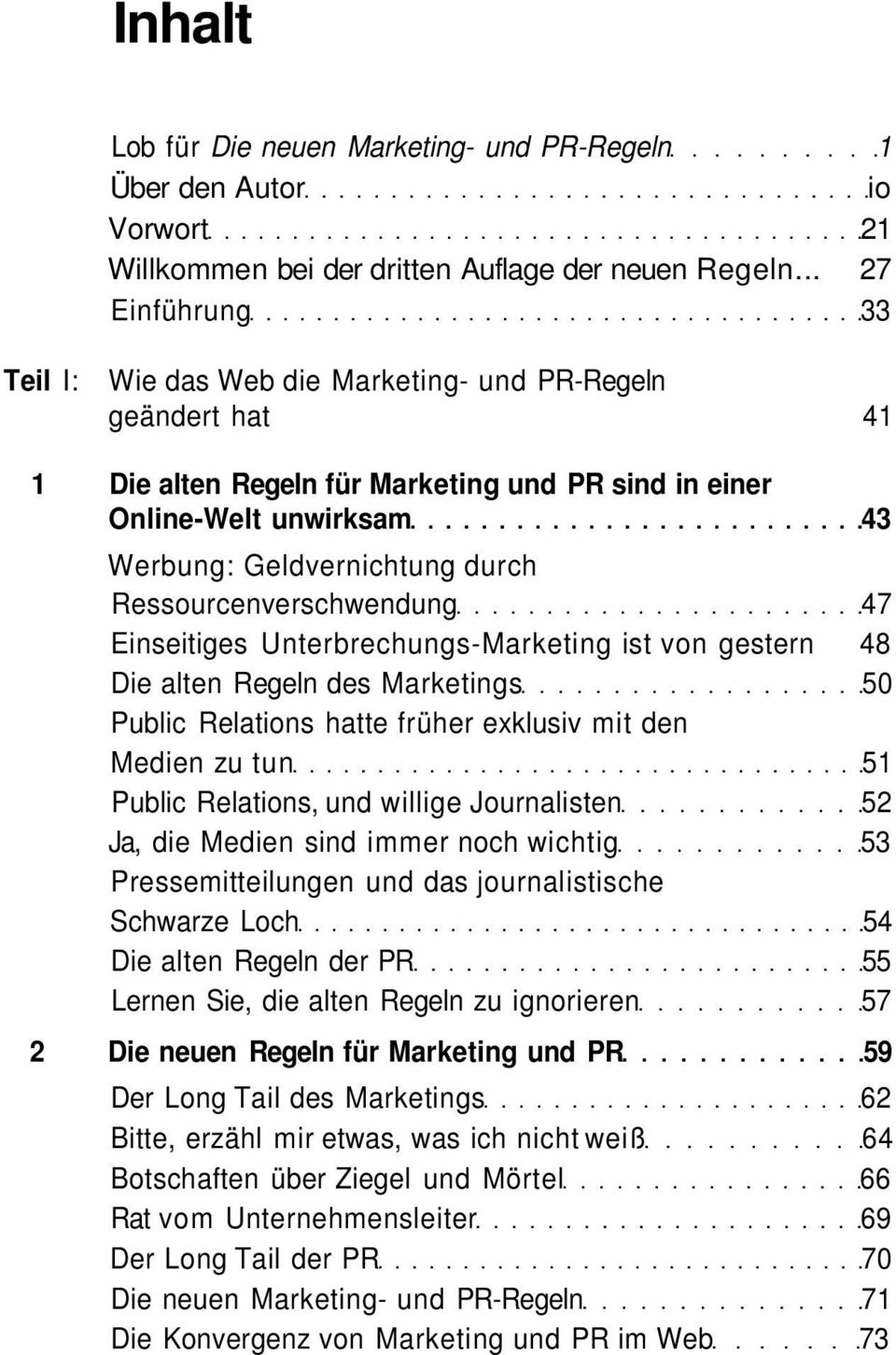 Ressourcenverschwendung 47 Einseitiges Unterbrechungs-Marketing ist von gestern 48 Die alten Regeln des Marketings 50 Public Relations hatte früher exklusiv mit den Medien zu tun 51 Public Relations,