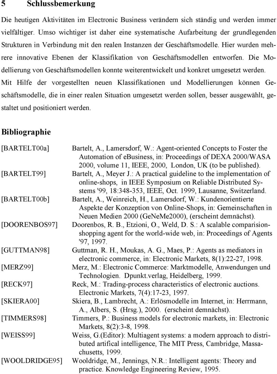 Hier wurden mehrere innovative Ebenen der Klassifikation von Geschäftsmodellen entworfen. Die Modellierung von Geschäftsmodellen konnte weiterentwickelt und konkret umgesetzt werden.