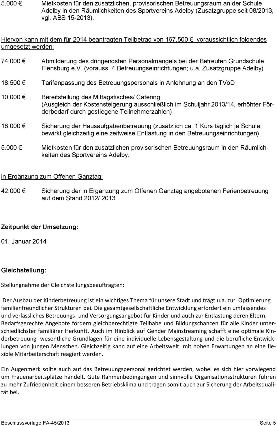000 Abmilderung des dringendsten Personalmangels bei der Betreuten Grundschule Flensburg e.v. (vorauss. 4 Betreuungseinrichtungen; u.a. Zusatzgruppe Adelby) 18.