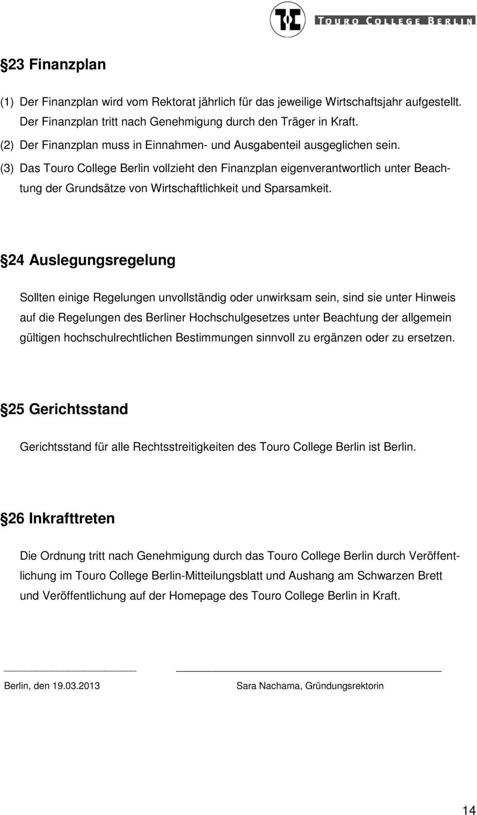 (3) Das Touro College Berlin vollzieht den Finanzplan eigenverantwortlich unter Beachtung der Grundsätze von Wirtschaftlichkeit und Sparsamkeit.