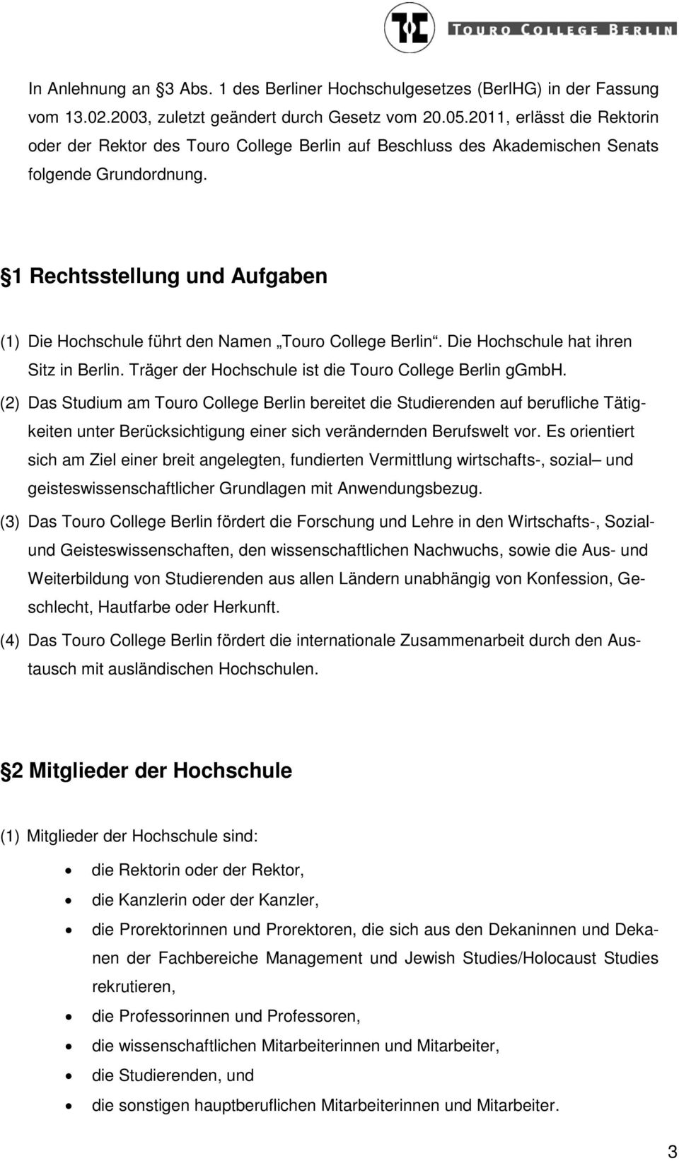 1 Rechtsstellung und Aufgaben (1) Die Hochschule führt den Namen Touro College Berlin. Die Hochschule hat ihren Sitz in Berlin. Träger der Hochschule ist die Touro College Berlin ggmbh.