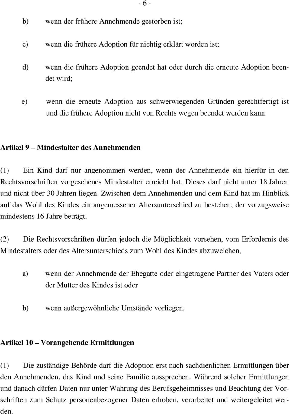 Artikel 9 Mindestalter des Annehmenden (1) Ein Kind darf nur angenommen werden, wenn der Annehmende ein hierfür in den Rechtsvorschriften vorgesehenes Mindestalter erreicht hat.