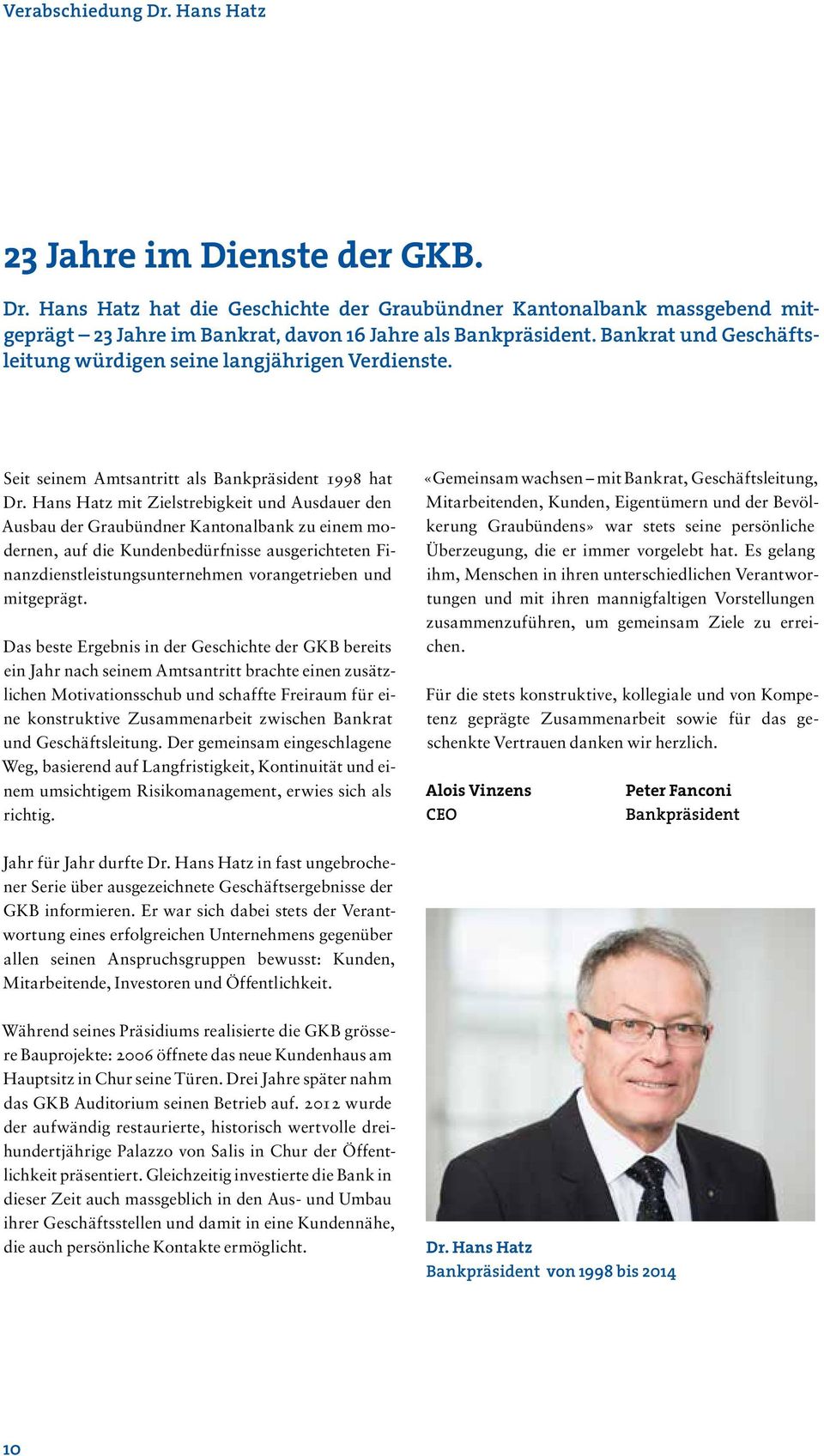Hans Hatz mit Zielstrebigkeit und Ausdauer den Ausbau der Graubündner Kantonalbank zu einem modernen, auf die Kundenbedürfnisse ausgerichteten Finanzdienstleistungsunternehmen vorangetrieben und