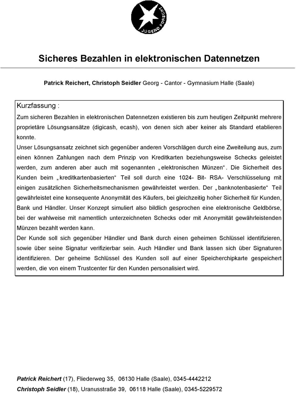 Unser Lösungsansatz zeichnet sich gegenüber anderen Vorschlägen durch eine Zweiteilung aus, zum einen können Zahlungen nach dem Prinzip von Kreditkarten beziehungsweise Schecks geleistet werden, zum