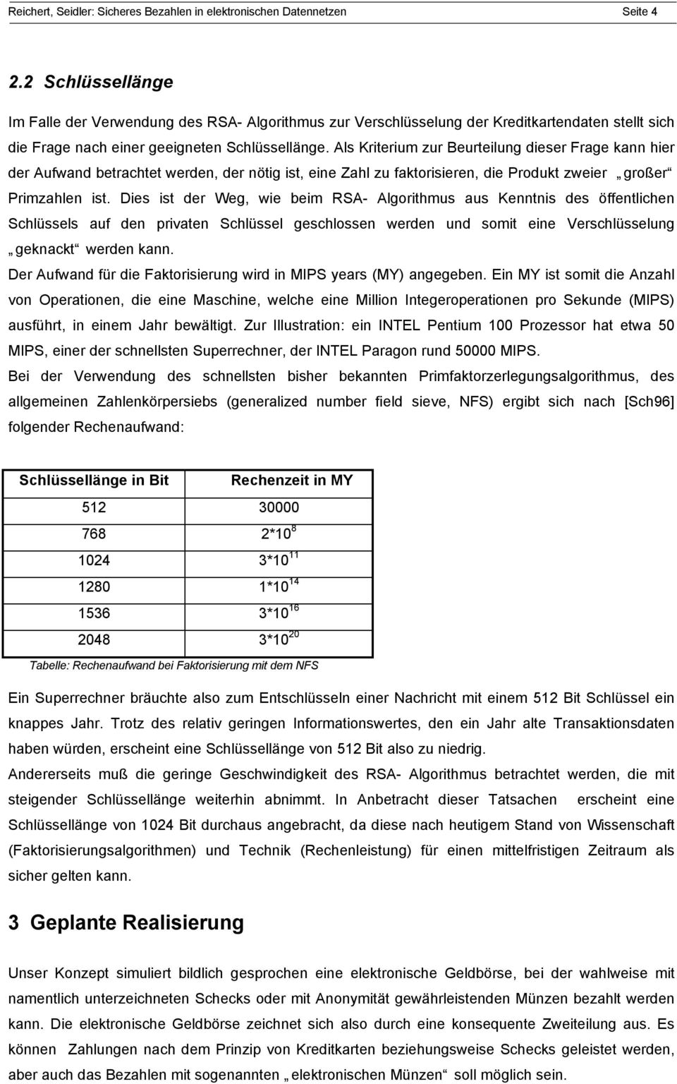 Als Kriterium zur Beurteilung dieser Frage kann hier der Aufwand betrachtet werden, der nötig ist, eine Zahl zu faktorisieren, die Produkt zweier großer Primzahlen ist.