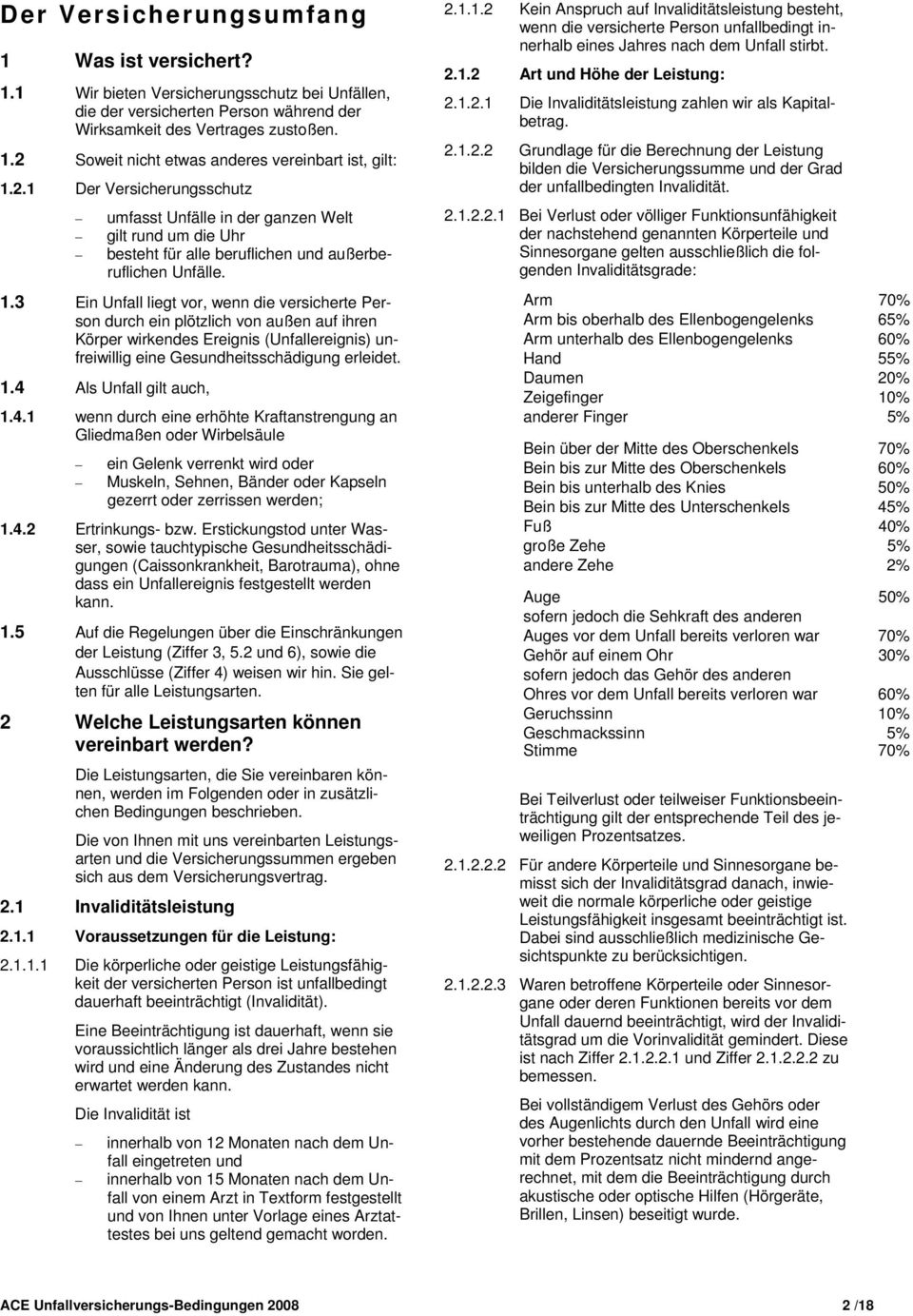 3 Ein Unfall liegt vor, wenn die versicherte Person durch ein plötzlich von außen auf ihren Körper wirkendes Ereignis (Unfallereignis) unfreiwillig eine Gesundheitsschädigung erleidet. 1.