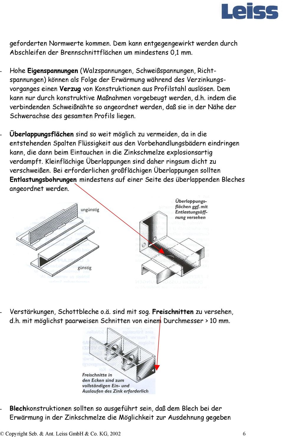 Dem kann nur durch konstruktive Maßnahmen vorgebeugt werden, d.h. indem die verbindenden Schweißnähte so angeordnet werden, daß sie in der Nähe der Schwerachse des gesamten Profils liegen.