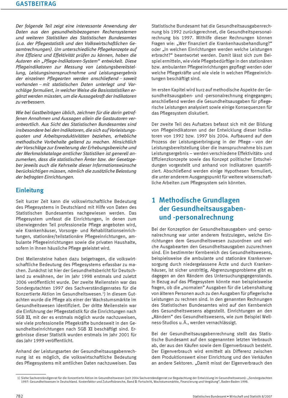 Diese Pflegeindikatoren zur Messung von Leistungsbereitstellung, Leistungsinanspruchnahme und Leistungsergebnis der einzelnen Pflegearten werden anschließend soweit vorhanden mit statistischen Daten