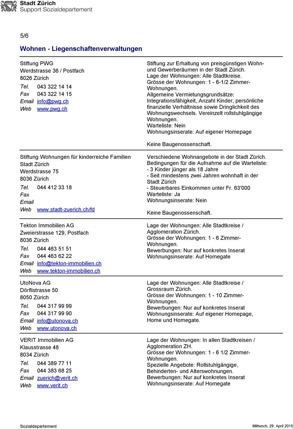 Grösse der Wohnungen: 1-6-1/2 Zimmer- Allgemeine Vermietungsgrundsätze: Integrationsfähigkeit, Anzahl Kinder, persönliche finanzielle Verhältnisse sowie Dringlichkeit des Wohnungswechsels.