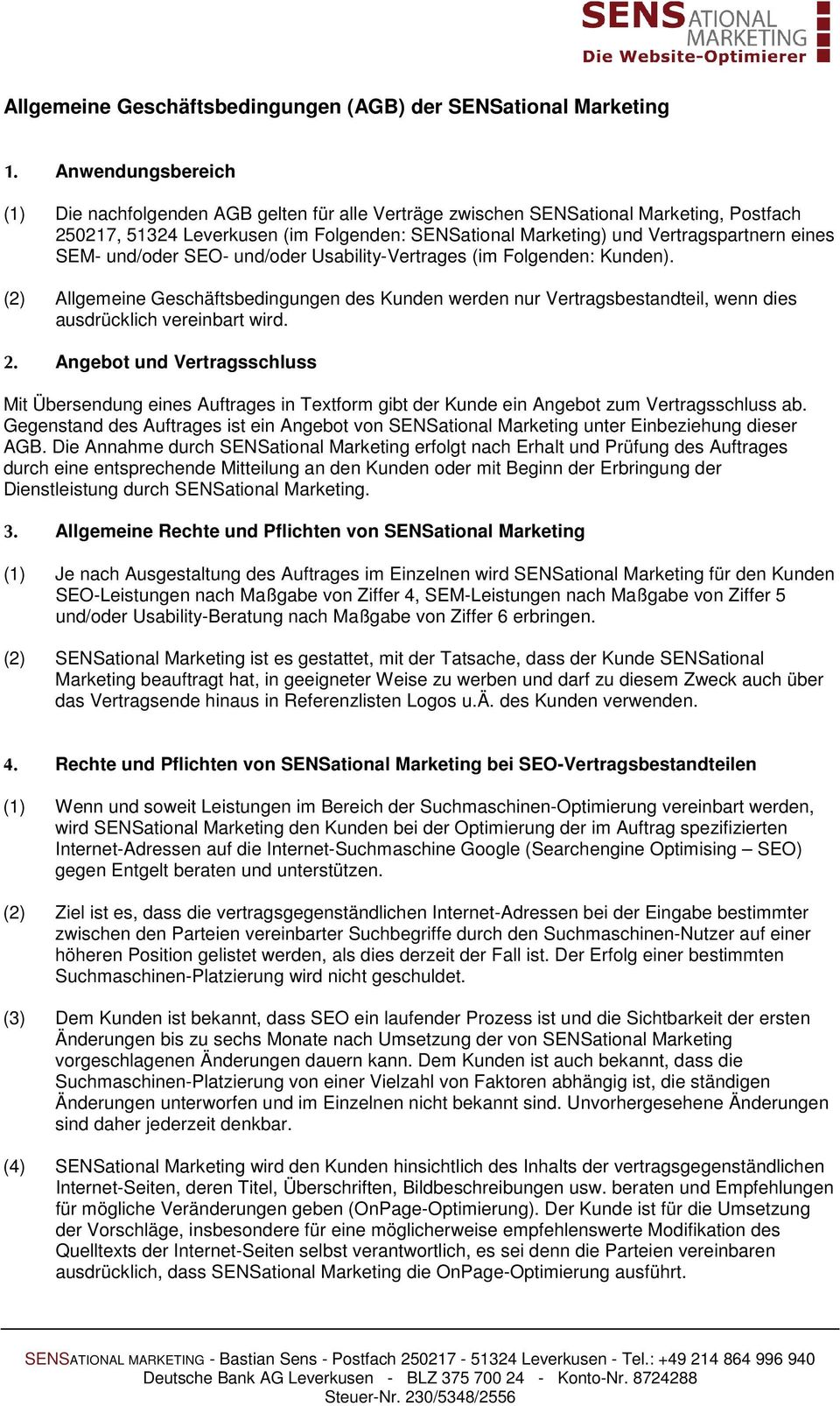 SEM- und/oder SEO- und/oder Usability-Vertrages (im Folgenden: Kunden). (2) Allgemeine Geschäftsbedingungen des Kunden werden nur Vertragsbestandteil, wenn dies ausdrücklich vereinbart wird. 2.