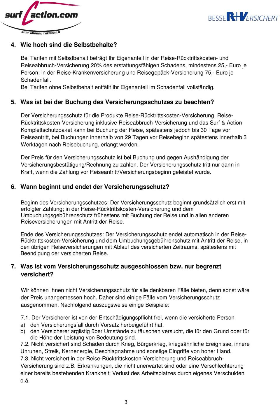 Reise-Krankenversicherung und Reisegepäck-Versicherung 75,- Euro je Schadenfall. Bei Tarifen ohne Selbstbehalt entfällt Ihr Eigenanteil im Schadenfall vollständig. 5.