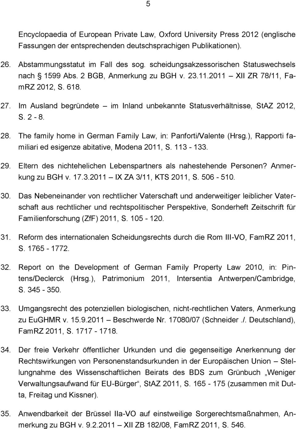 Im Ausland begründete im Inland unbekannte Statusverhältnisse, StAZ 2012, S. 2-8. 28. The family home in German Family Law, in: Panforti/Valente (Hrsg.
