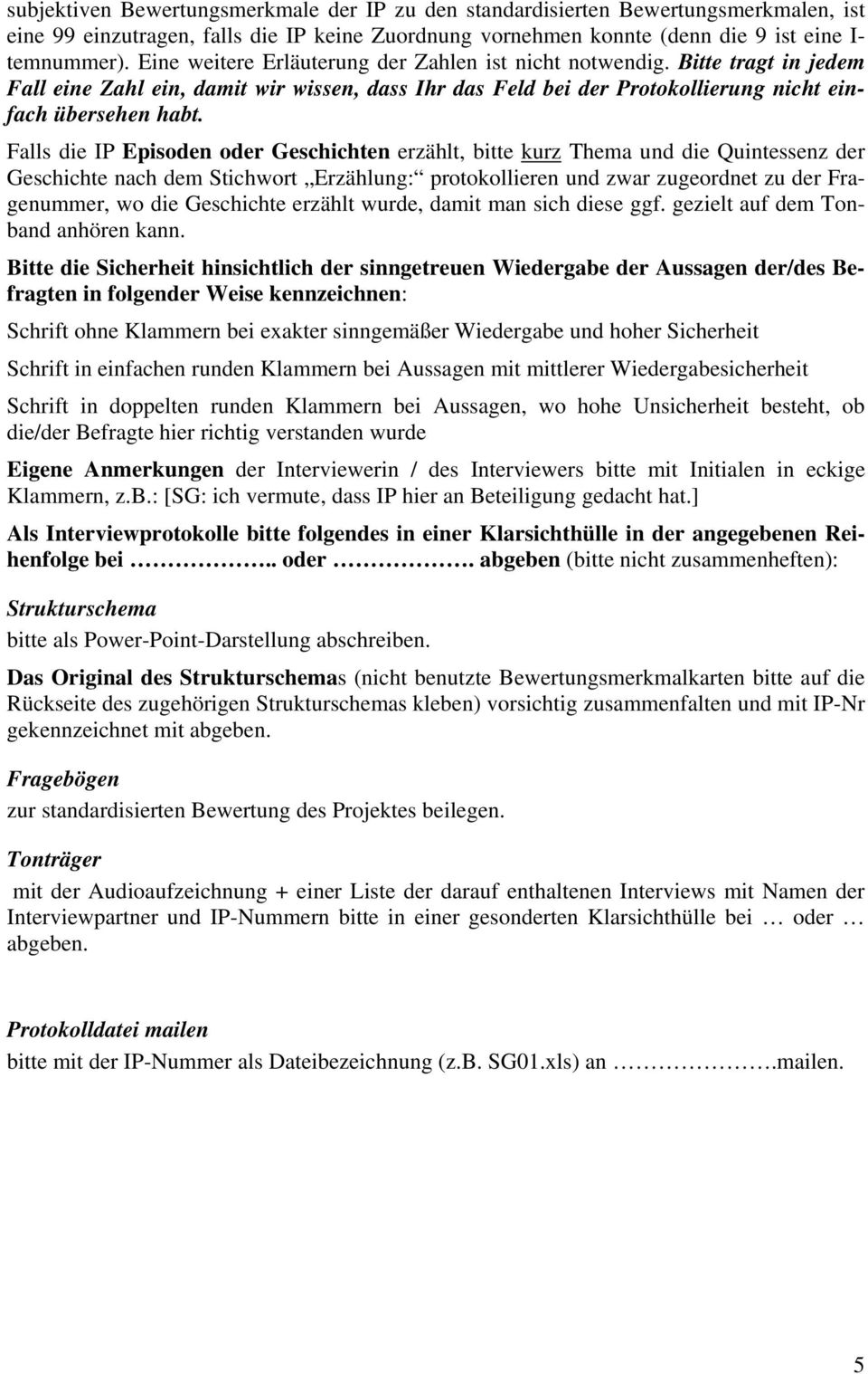 Falls die IP Episoden oder Geschichten erzählt, bitte kurz Thema und die Quintessenz der Geschichte nach dem Stichwort Erzählung: protokollieren und zwar zugeordnet zu der Fragenummer, wo die