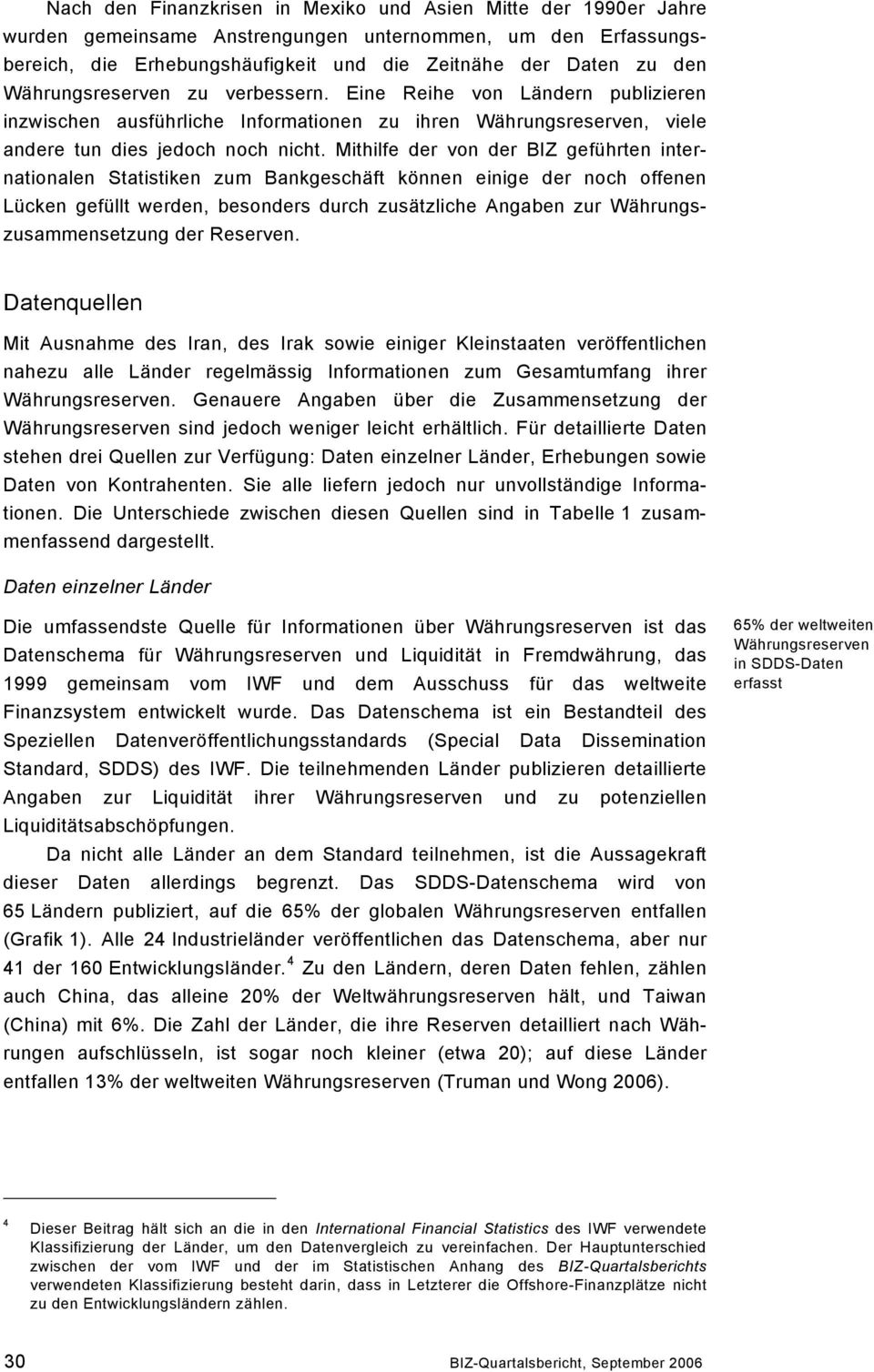 Mithilfe der von der BIZ geführten internationalen Statistiken zum Bankgeschäft können einige der noch offenen Lücken gefüllt werden, besonders durch zusätzliche Angaben zur Währungszusammensetzung