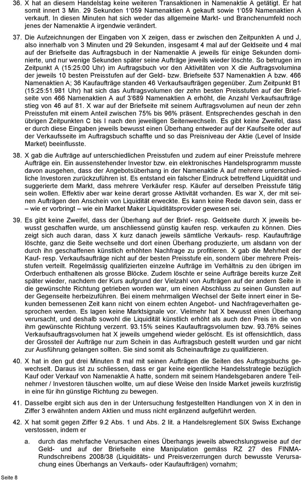 Die Aufzeichnungen der Eingaben von X zeigen, dass er zwischen den Zeitpunkten A und J, also innerhalb von 3 Minuten und 29 Sekunden, insgesamt 4 mal auf der Geldseite und 4 mal auf der Briefseite