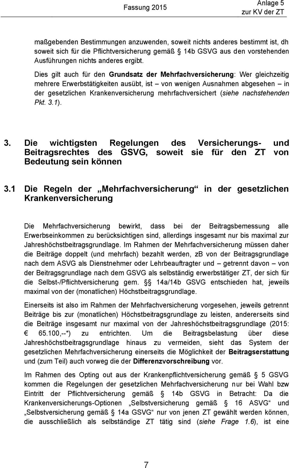 mehrfachversichert (siehe nachstehenden Pkt. 3.1). 3. Die wichtigsten Regelungen des Versicherungs- und Beitragsrechtes des GSVG, soweit sie für den ZT von Bedeutung sein können 3.