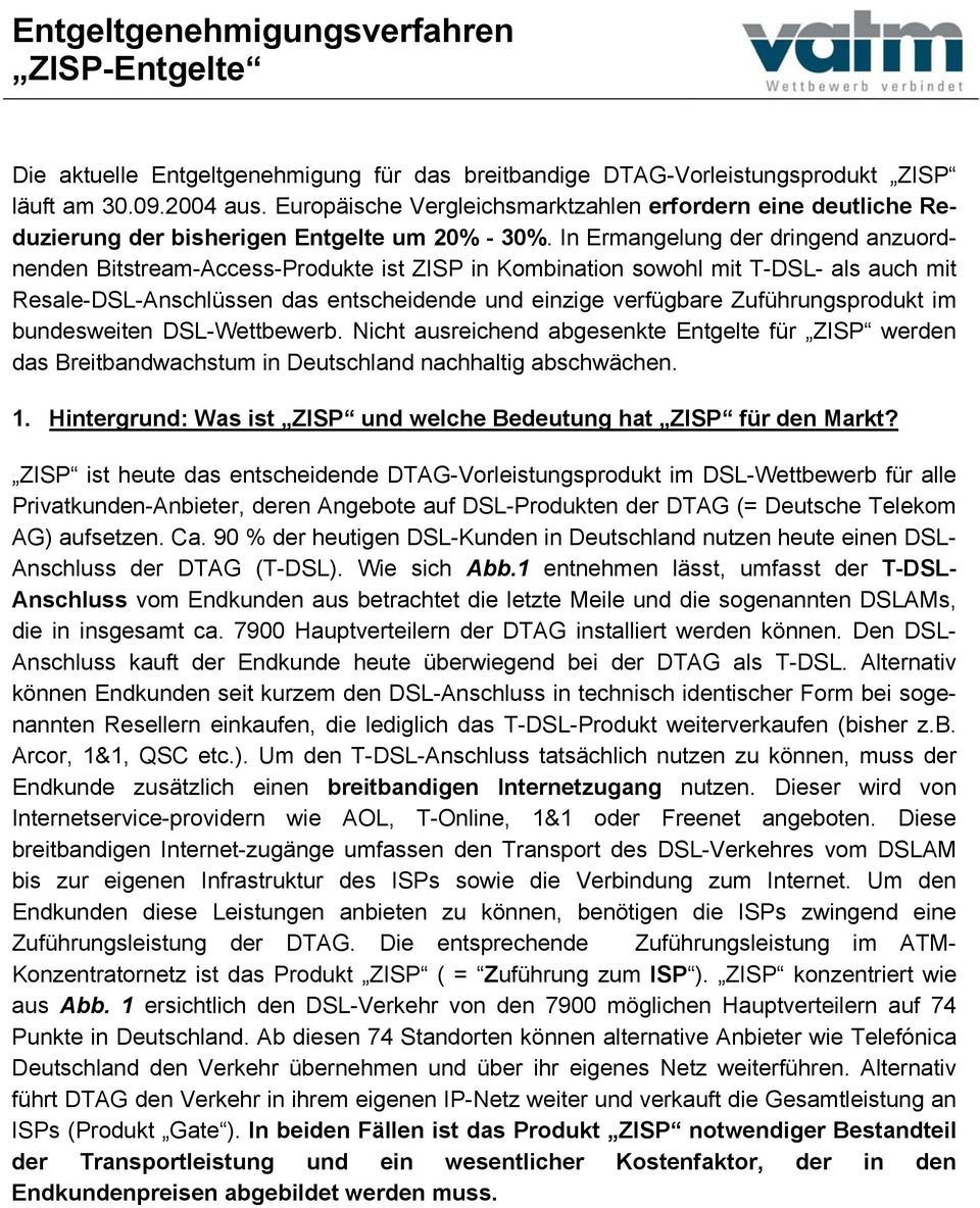 In Ermangelung der dringend anzuordnenden Bitstream-Access-Produkte ist ZISP in Kombination sowohl mit T-DSL- als auch mit Resale-DSL-Anschlüssen das entscheidende und einzige verfügbare